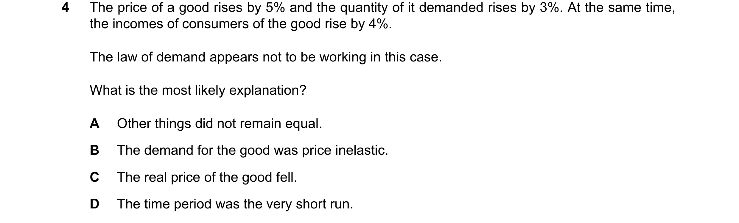 Question 66: The price of a good rises by 5% and the quantity of it demanded rises by 3%. At the same time, the incomes of consumers of the good rise by…