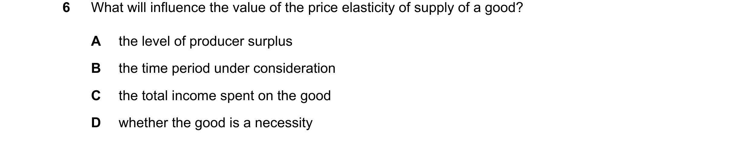 Question 149: What will influence the value of the price elasticity of supply of a good? A the level of producer surplus B the time period under consider…