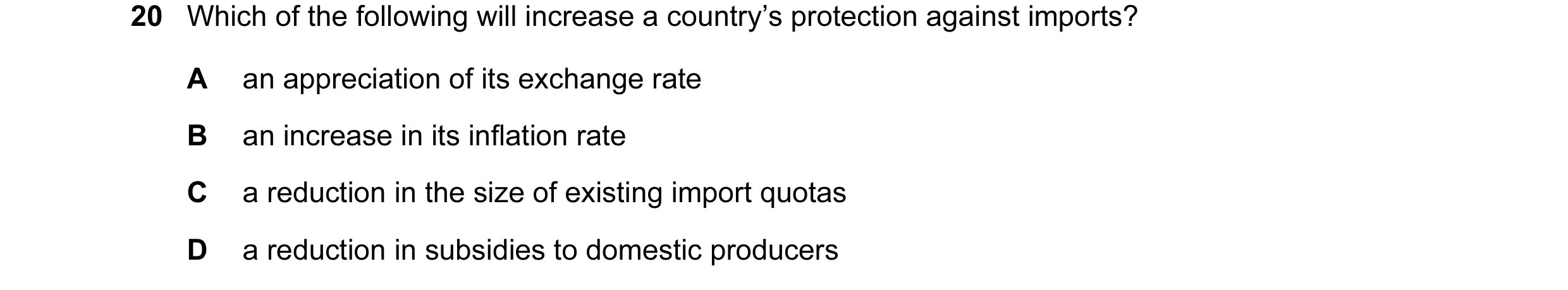 Question 1: Which of the following will increase a country’s protection against imports? A an appreciation of its exchange rate B an increase in its in…