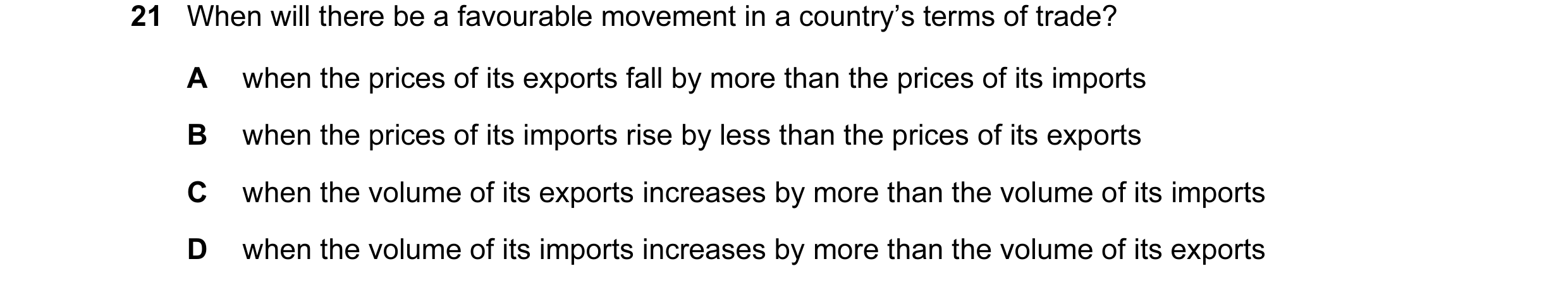 Question 2: When will there be a favourable movement in a country’s terms of trade? A when the prices of its exports fall by more than the prices of it…