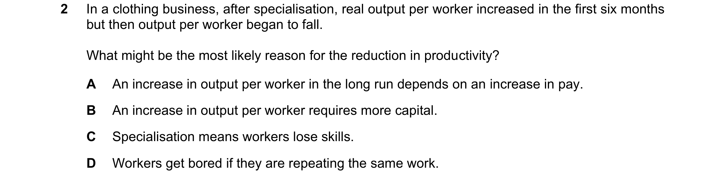 Question 71: In a clothing business, after specialisation, real output per worker increased in the first six months but then output per worker began to …