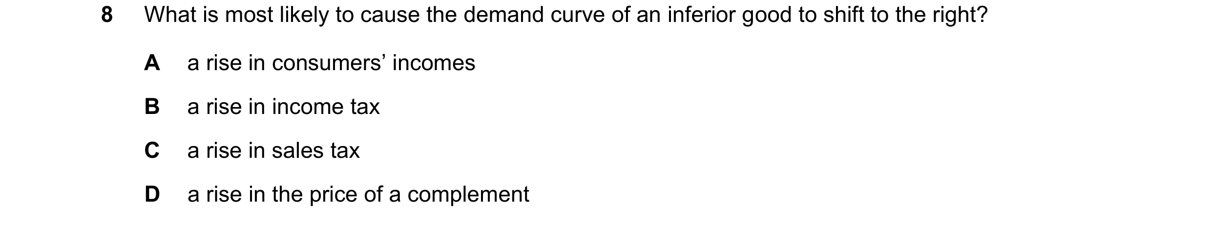 Question 252: What is most likely to cause the demand curve of an inferior good to shift to the right? A a rise in consumers’ incomes B a rise in income …