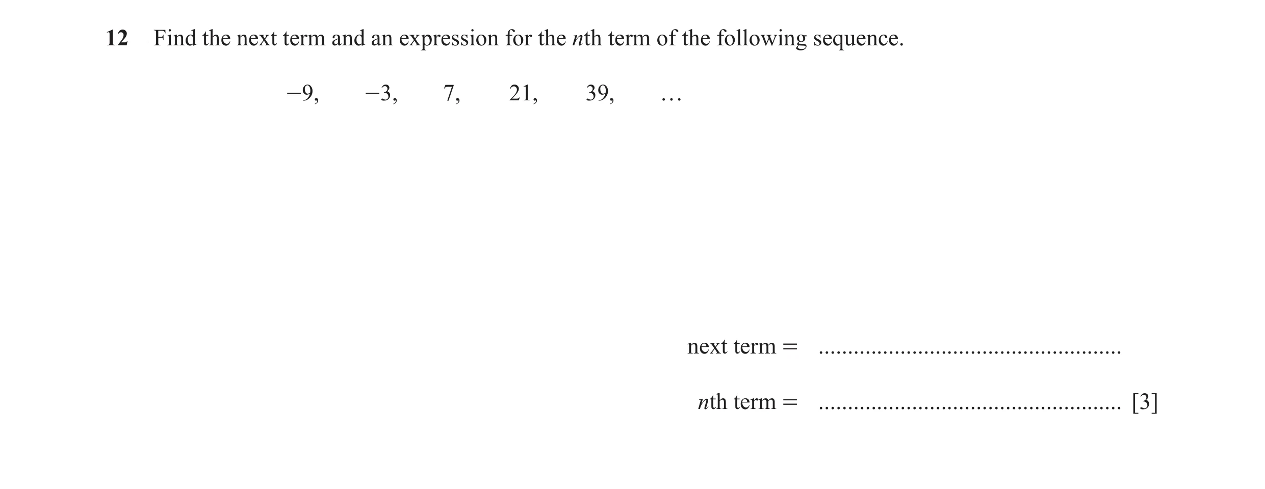 Question 2: Find the next term and an expression for the nth term of the following sequence. -9, -3, 7, 21, 39, … next term = .........................…