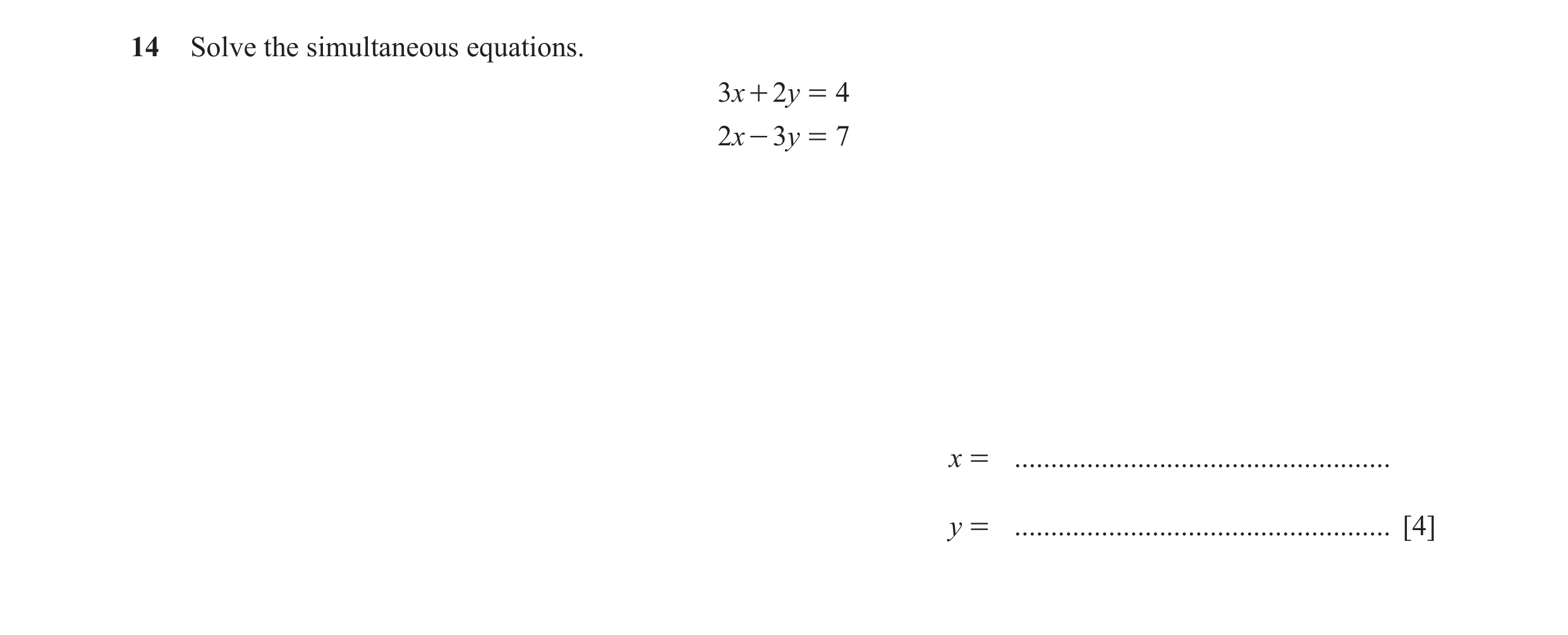 Question 11: Solve the simultaneous equations. 3x + 2y = 4 2x - 3y = 7 x = .................................................... y = ....................…