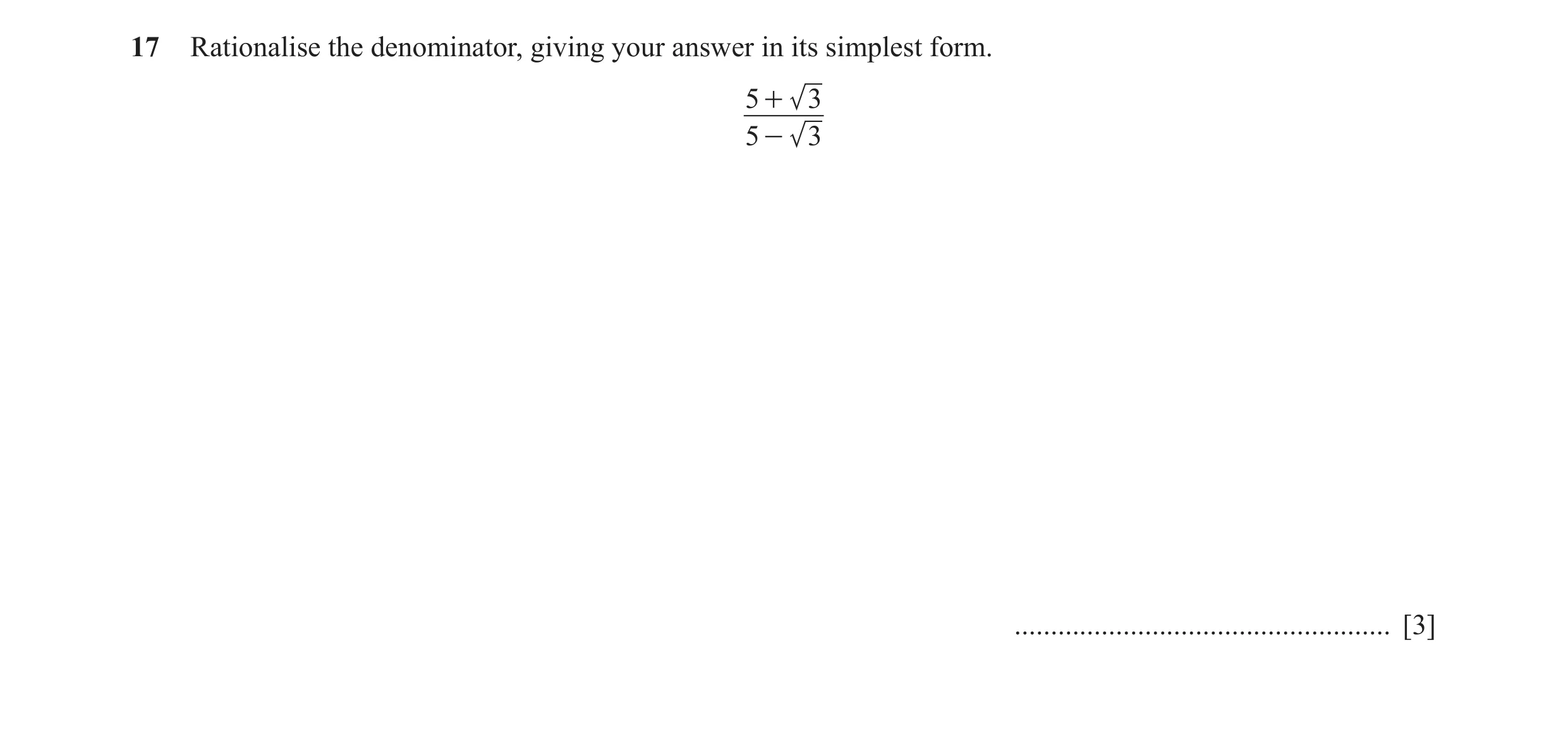 Question 10: Rationalise the denominator, giving your answer in its simplest form. 5 + 3 5 - 3 .................................................... [3]