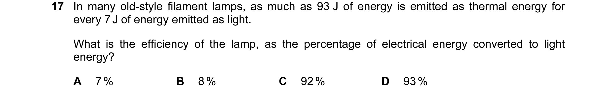 Question 7: In many old-style filament lamps, as much as 93 J of energy is emitted as thermal energy for every 7 J of energy emitted as light. What is …