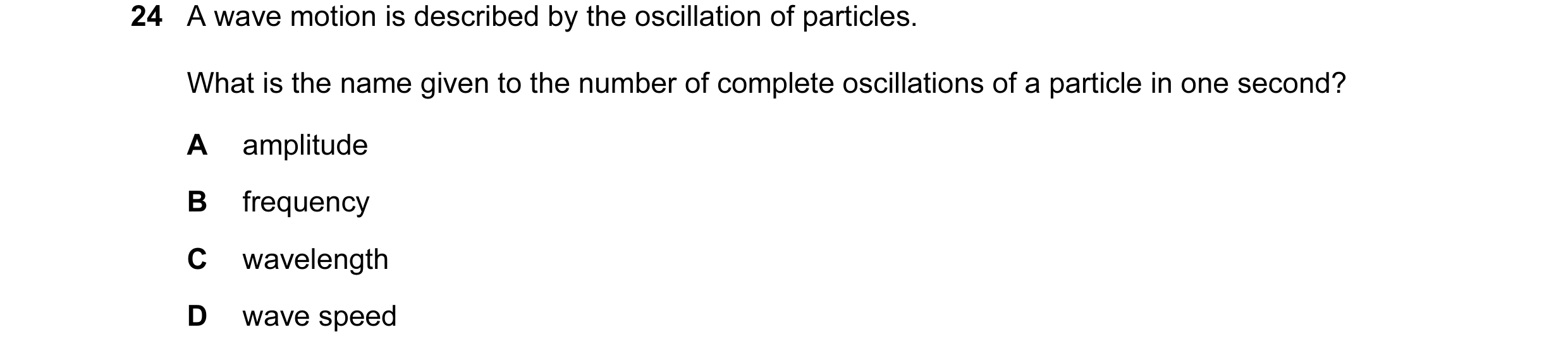 Question 7: A wave motion is described by the oscillation of particles. What is the name given to the number of complete oscillations of a particle in …
