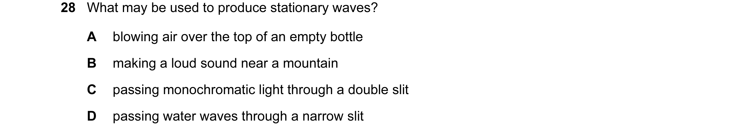 Question 5: What may be used to produce stationary waves? A blowing air over the top of an empty bottle B making a loud sound near a mountain C passing…
