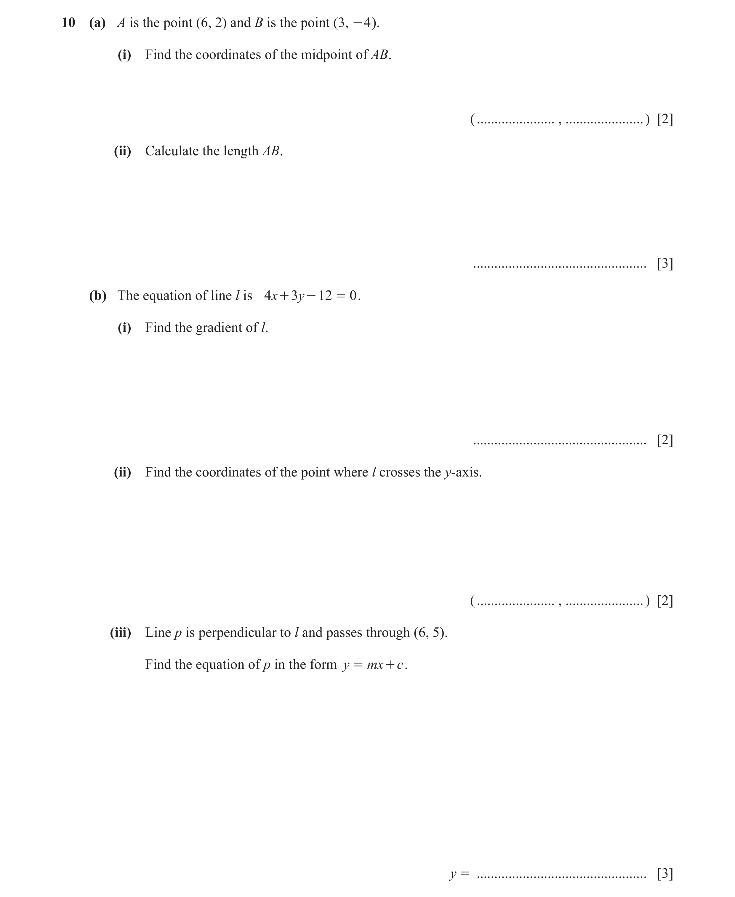 Question 14: (a) A is the point (6, 2) and B is the point (3, - 4 ). (i) Find the coordinates of the midpoint of AB. ( ...................... , ........…