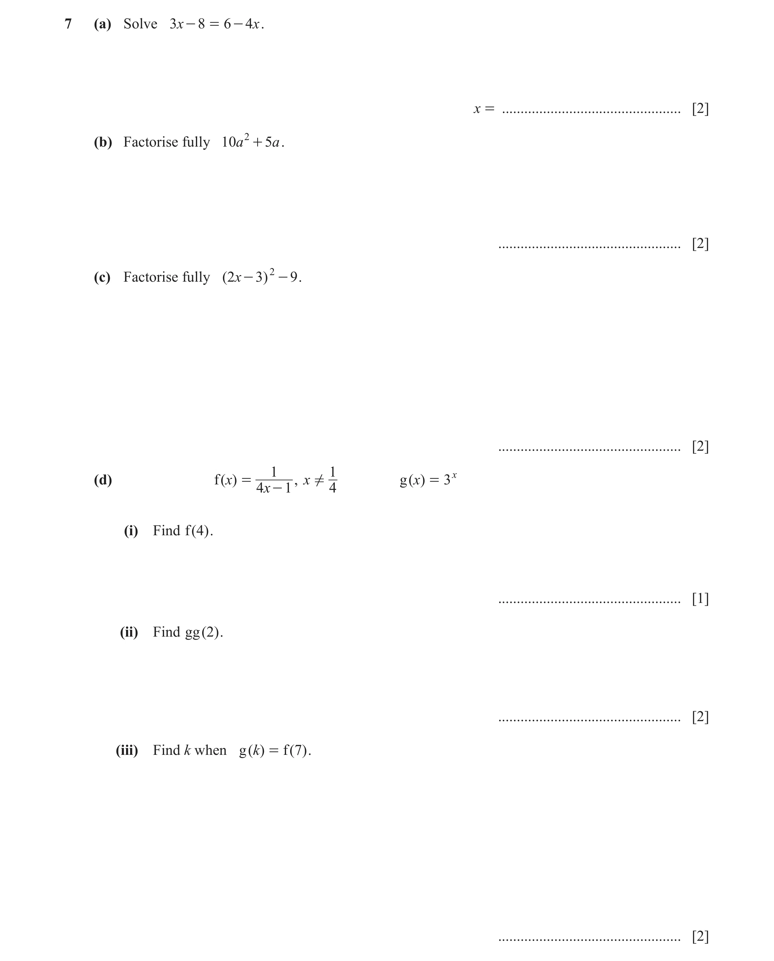 Question 31: (a) Solve 3x - 8 = 6 - 4x . x = ................................................ [2] (b) Factorise fully 10a 2 + 5a . .....................…