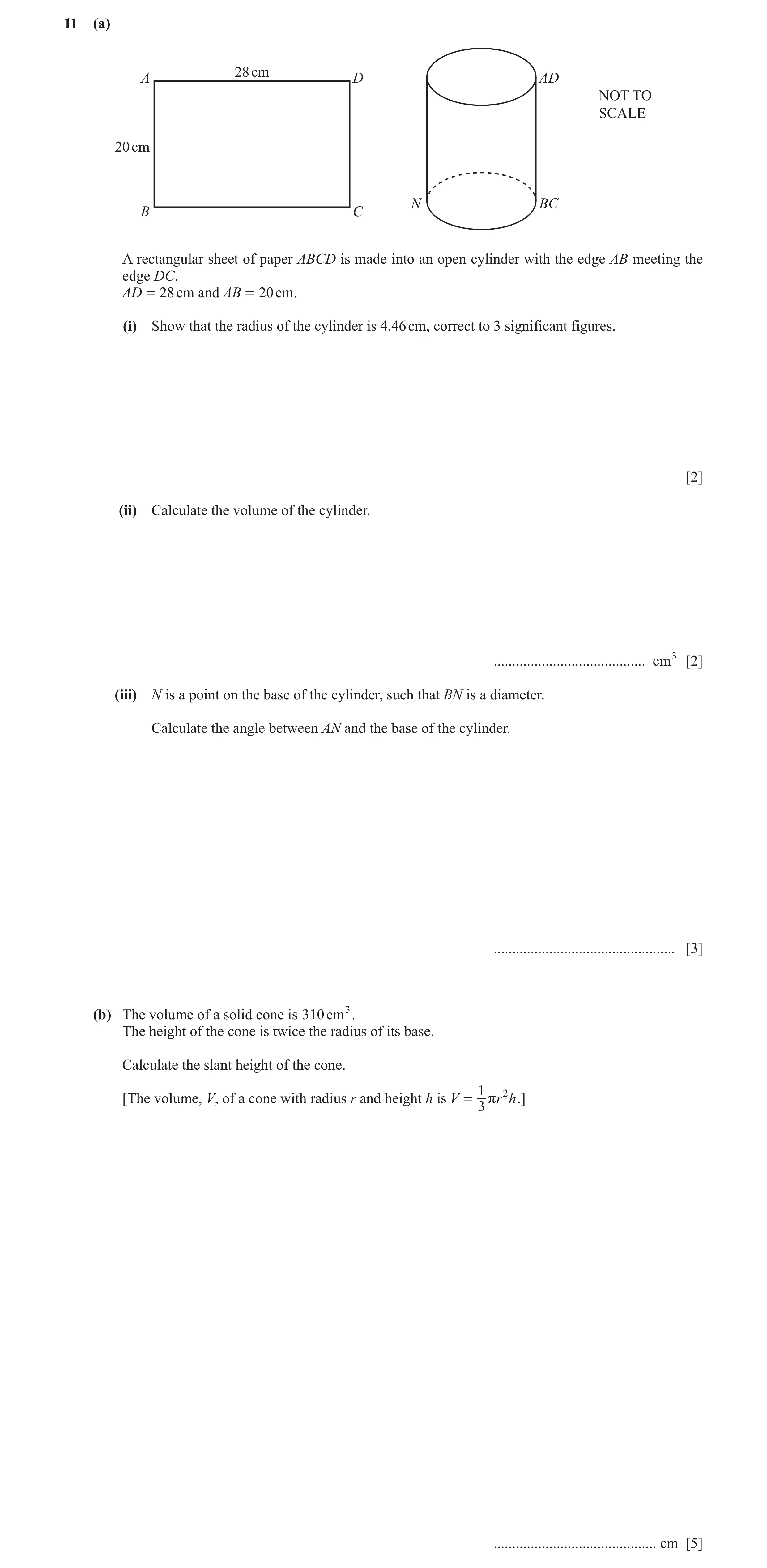 Question 4: (a) 28 cm A D AD NOT TO SCALE 20 cm N BC B C A rectangular sheet of paper ABCD is made into an open cylinder with the edge AB meeting the e…