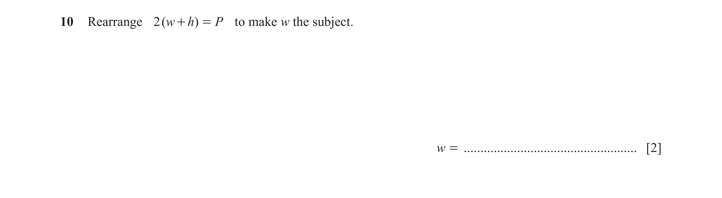 Question 81: Rearrange 2 (w + h ) = P to make w the subject. w = .................................................... [2]