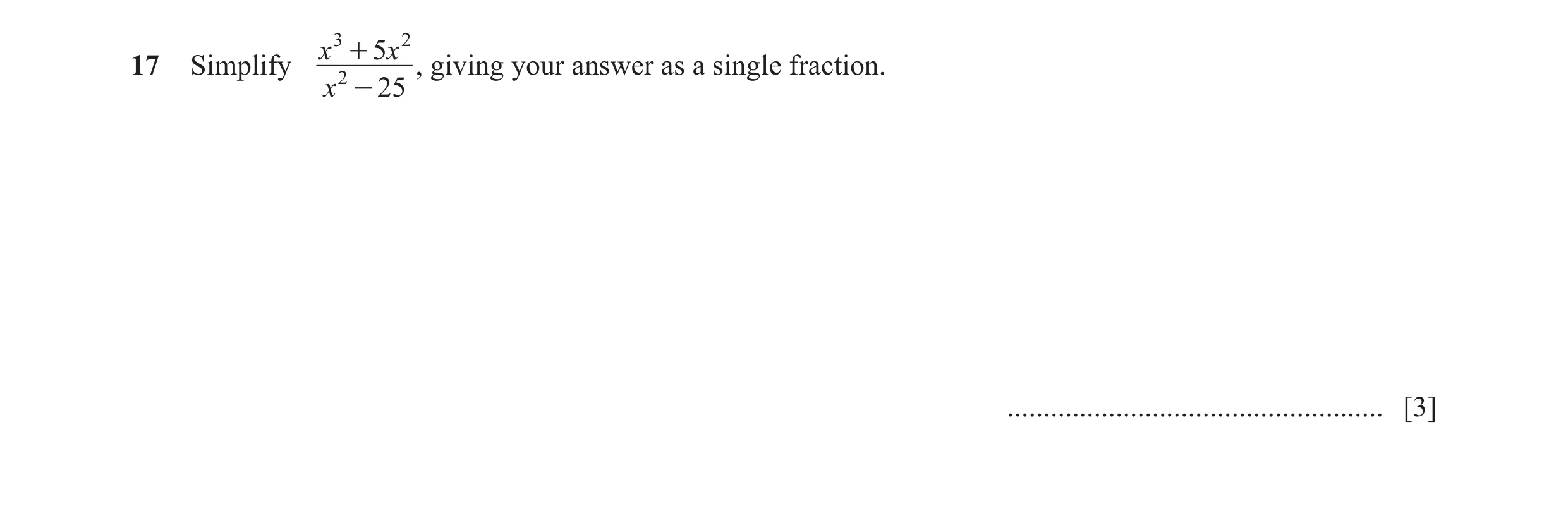 Question 22: x 3 + 5x 217 Simplify 2 , giving your answer as a single fraction. x - 25 .................................................... [3]