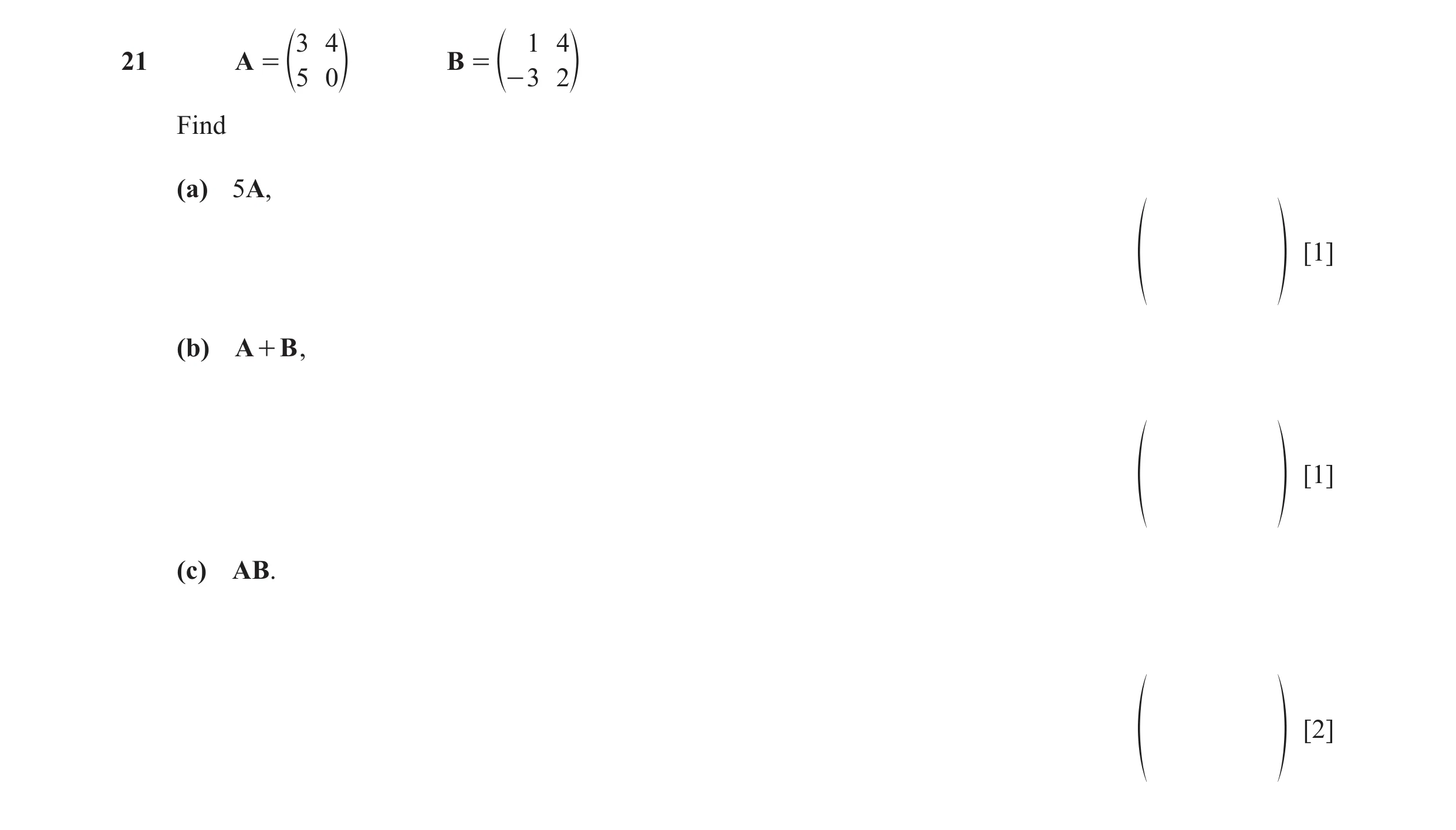 Question 115: 4 1 4 21 A = B = e5 0o e- 3 2o Find (a) 5A, [1] f p (b) A + B , [1] f p (c) AB. [2] f p