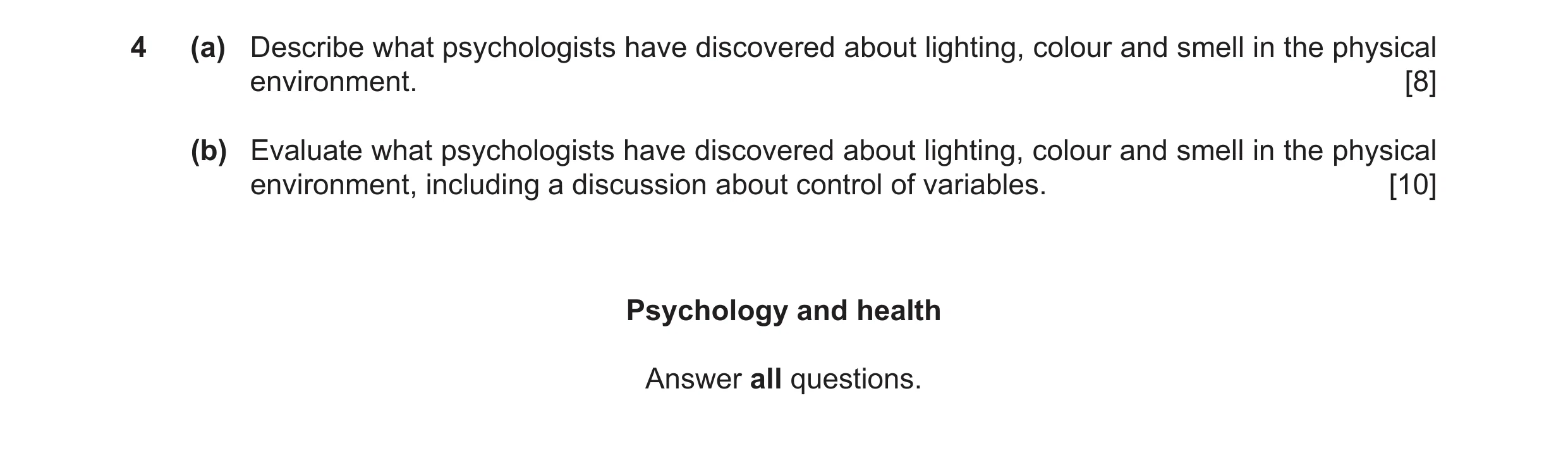 Question 20: (a) Describe what psychologists have discovered about lighting, colour and smell in the physical environment. [8] (b) Evaluate what psychol…