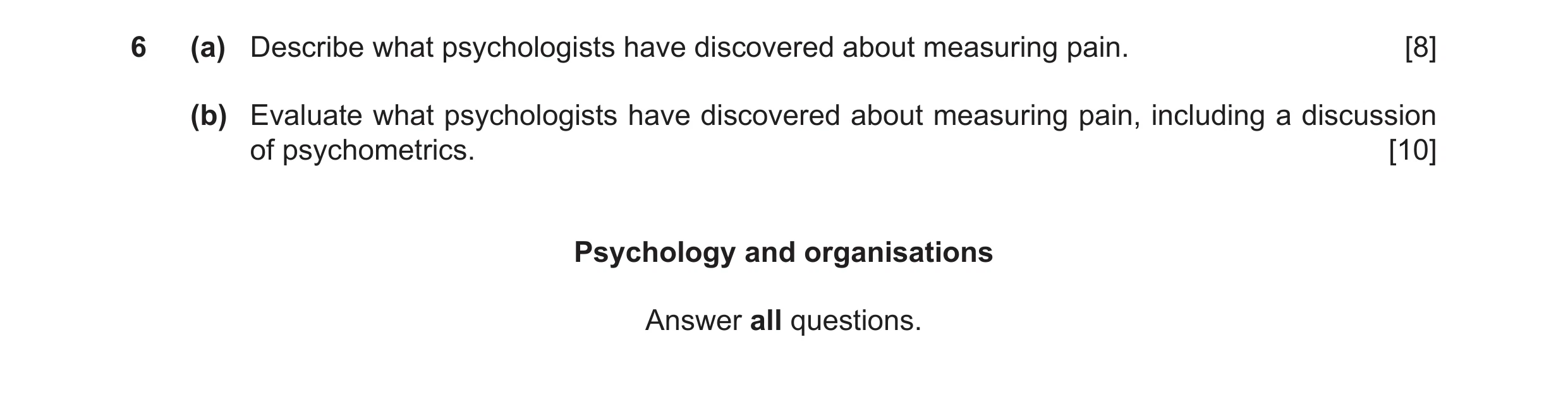 Question 7: (a) Describe what psychologists have discovered about measuring pain. [8] (b) Evaluate what psychologists have discovered about measuring p…