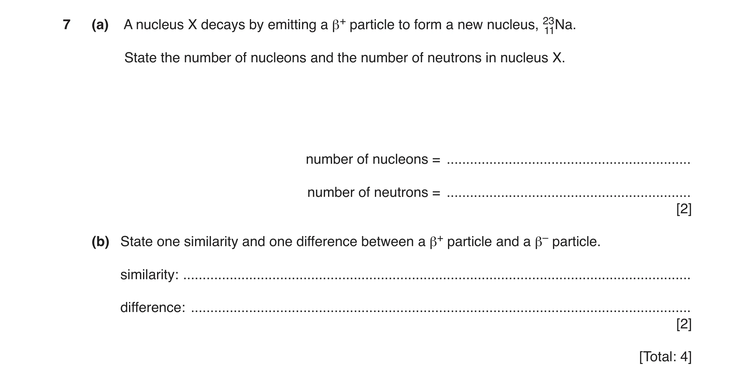 Question 35: (a) A nucleus X decays by emitting a β+ particle to form a new nucleus, 2311Na. State the number of nucleons and the number of neutrons in …