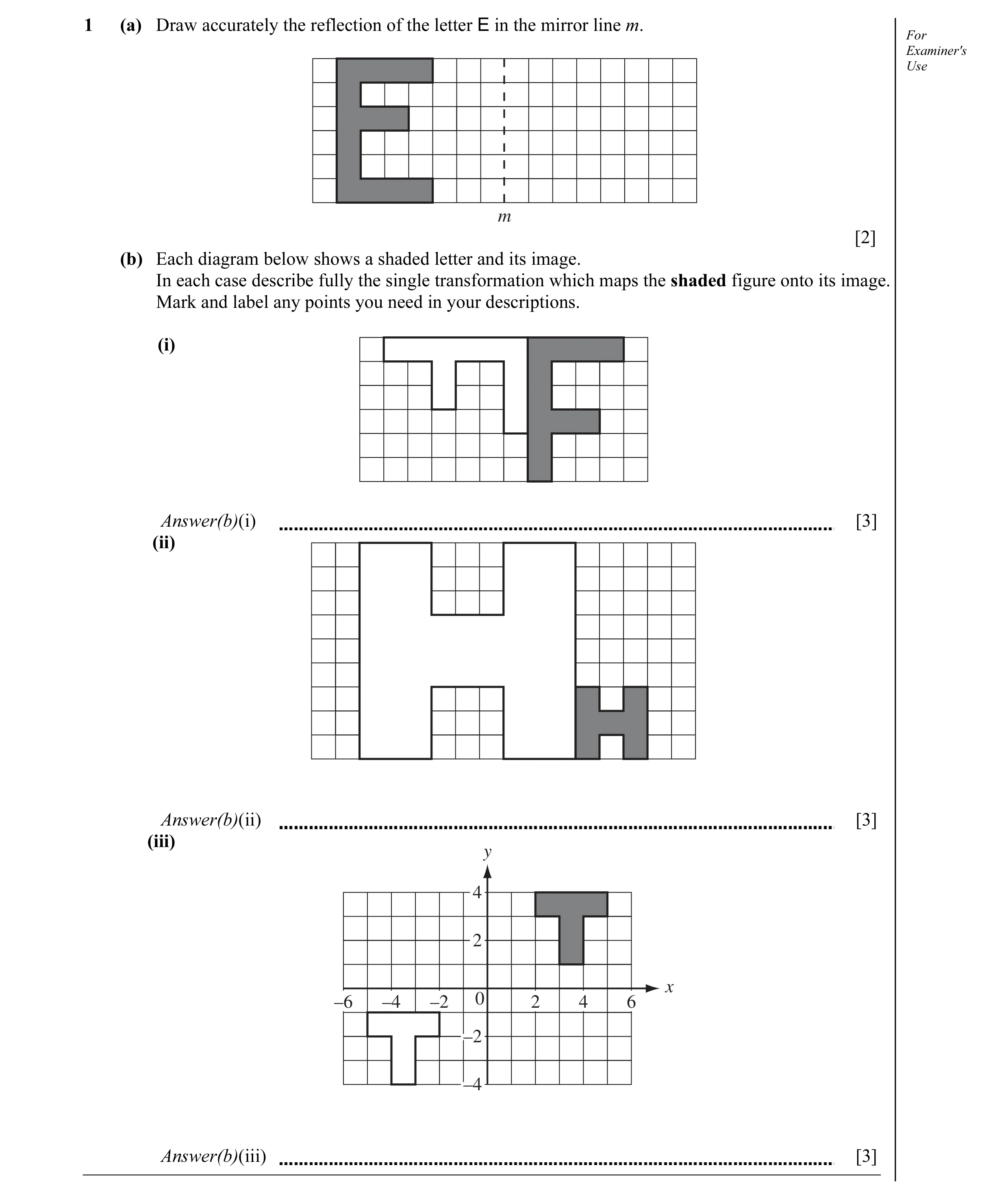 Question 3: (a) Draw accurately the reflection of the letter E in the mirror line m. For Examiner's Use m [2] (b) Each diagram below shows a shaded let…