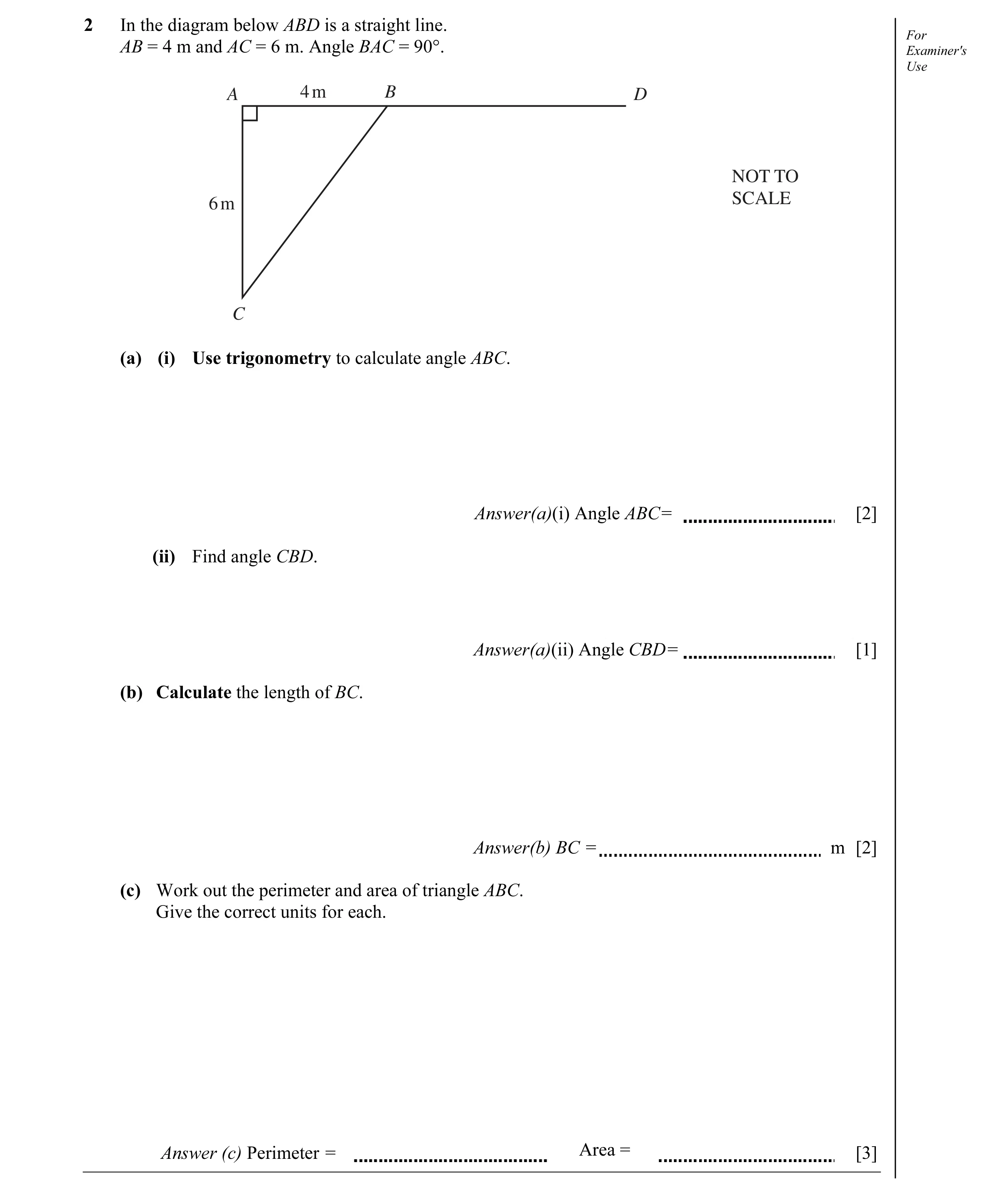 Question 3: In the diagram below ABD is a straight line. For AB = 4 m and AC = 6 m. Angle BAC = 90°. Examiner's Use A 4 m B D NOT TO 6 m SCALE C (a) (i…