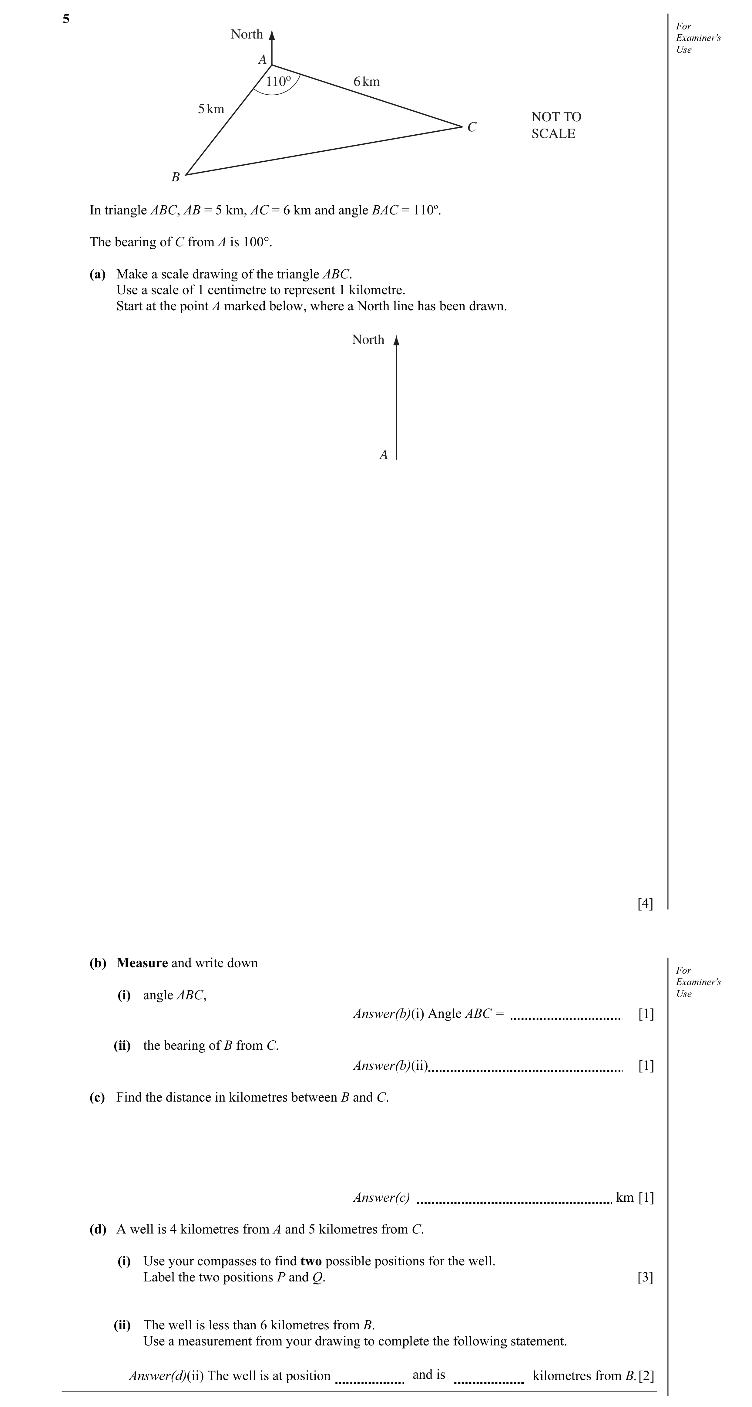 Question 4: For North Examiner's Use A 110o 6 km 5 km NOT TO C SCALE B In triangle ABC, AB = 5 km, AC = 6 km and angle BAC = 110º. The bearing of C fro…