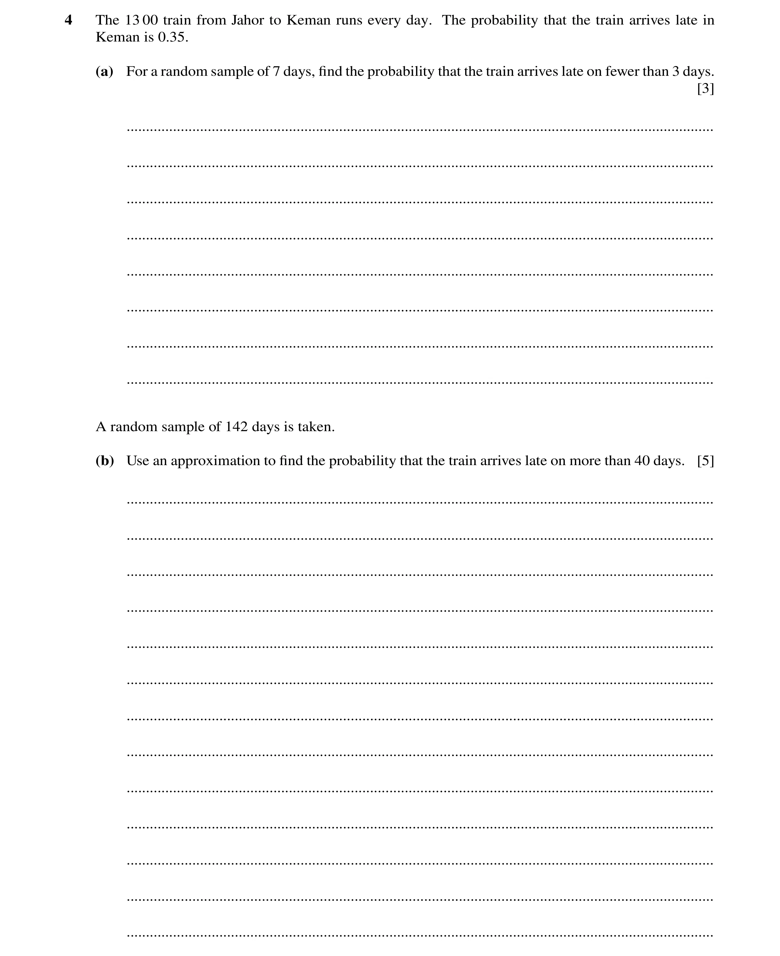 Question 17: The 13 00 train from Jahor to Keman runs every day. The probability that the train arrives late in Keman is 0.35. (a) For a random sample o…