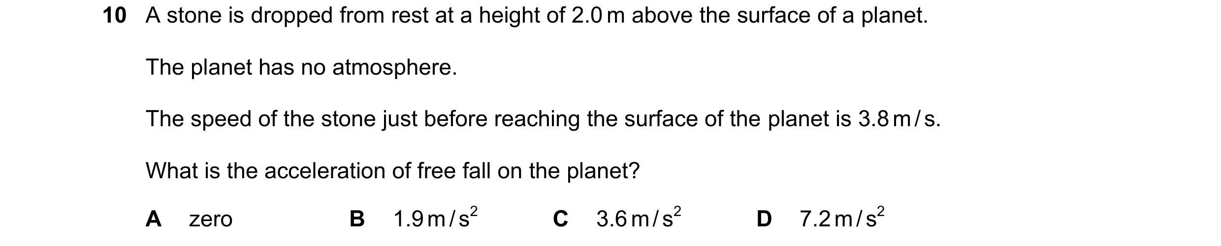 Question 96: A stone is dropped from rest at a height of 2.0 m above the surface of a planet. The planet has no atmosphere. The speed of the stone just …