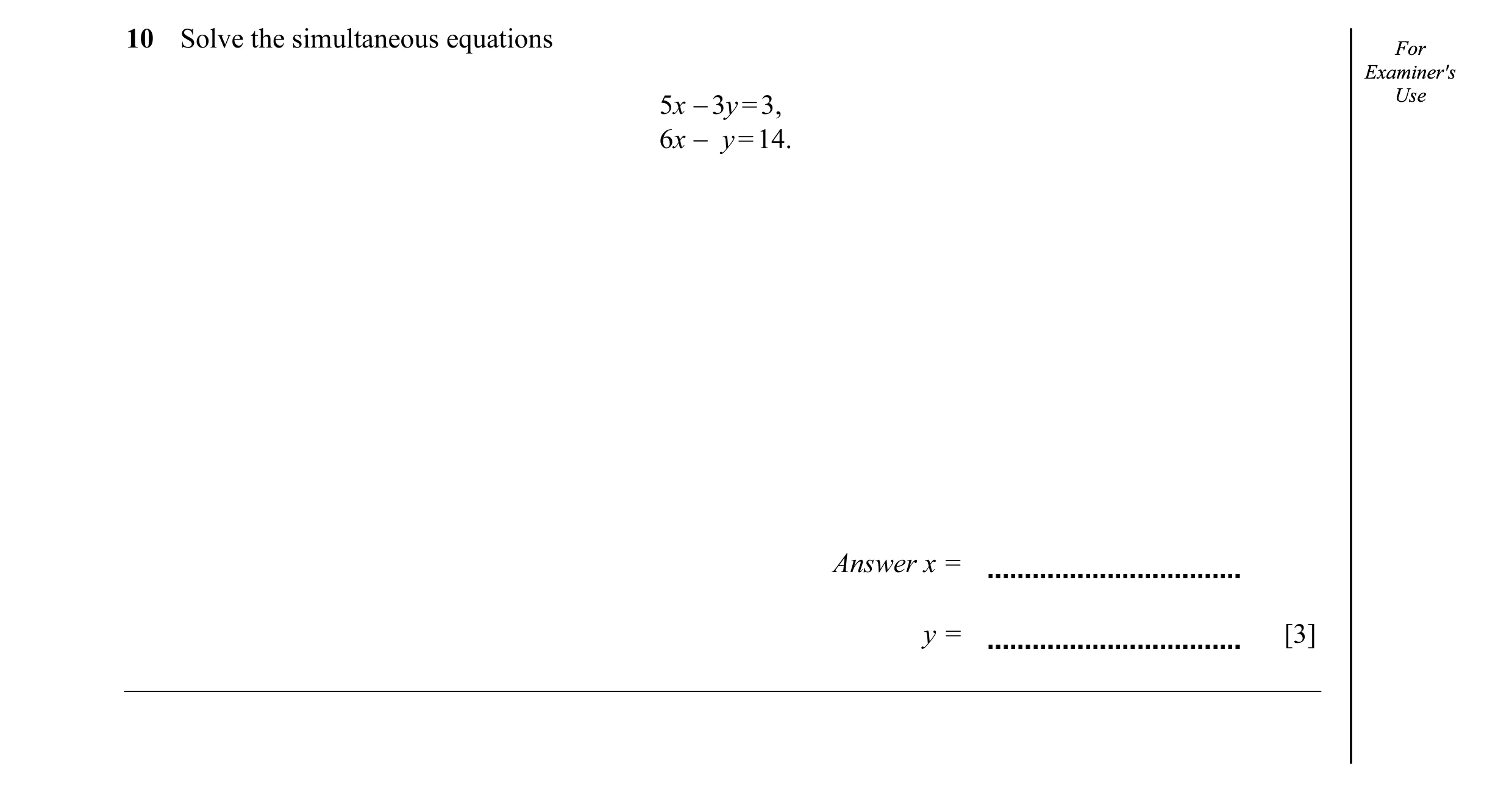 Question 7: Solve the simultaneous equations ForFor Examiner'sExaminer's 5x − 3y = 3, UseUse 6x − y = 14. Answer x = y = [3]