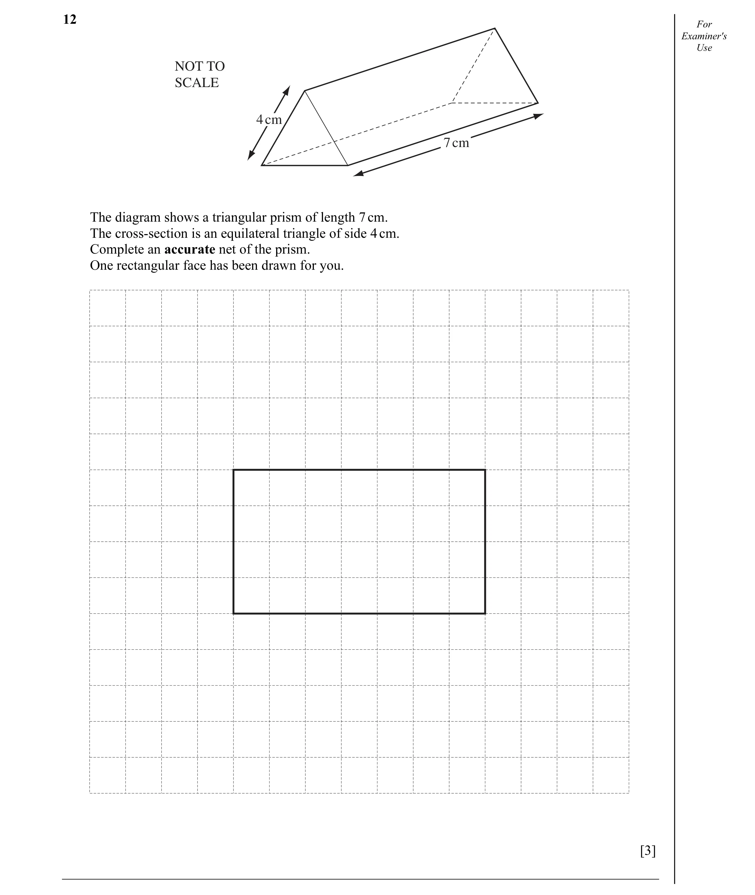 Question 7: For Examiner's Use NOT TO SCALE 4 cm 7 cm The diagram shows a triangular prism of length 7 cm. The cross-section is an equilateral triangle…