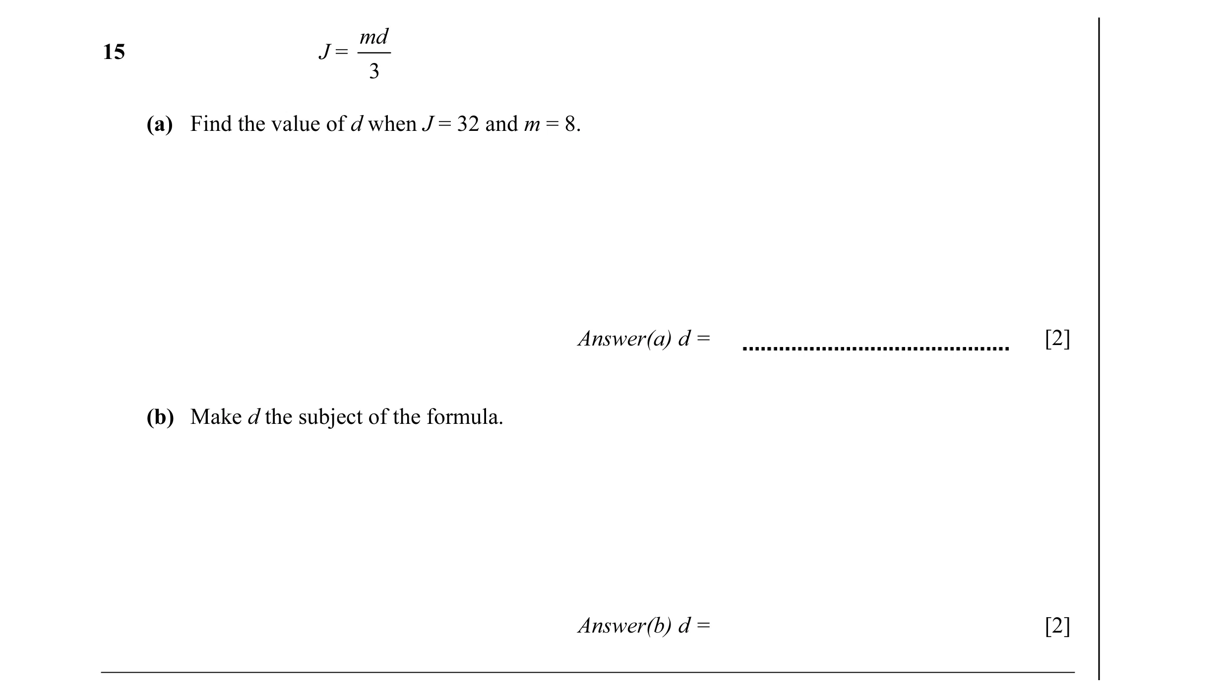 Question 8: md 15 J = 3 (a) Find the value of d when J = 32 and m = 8. Answer(a) d = [2] (b) Make d the subject of the formula. Answer(b) d = [2]