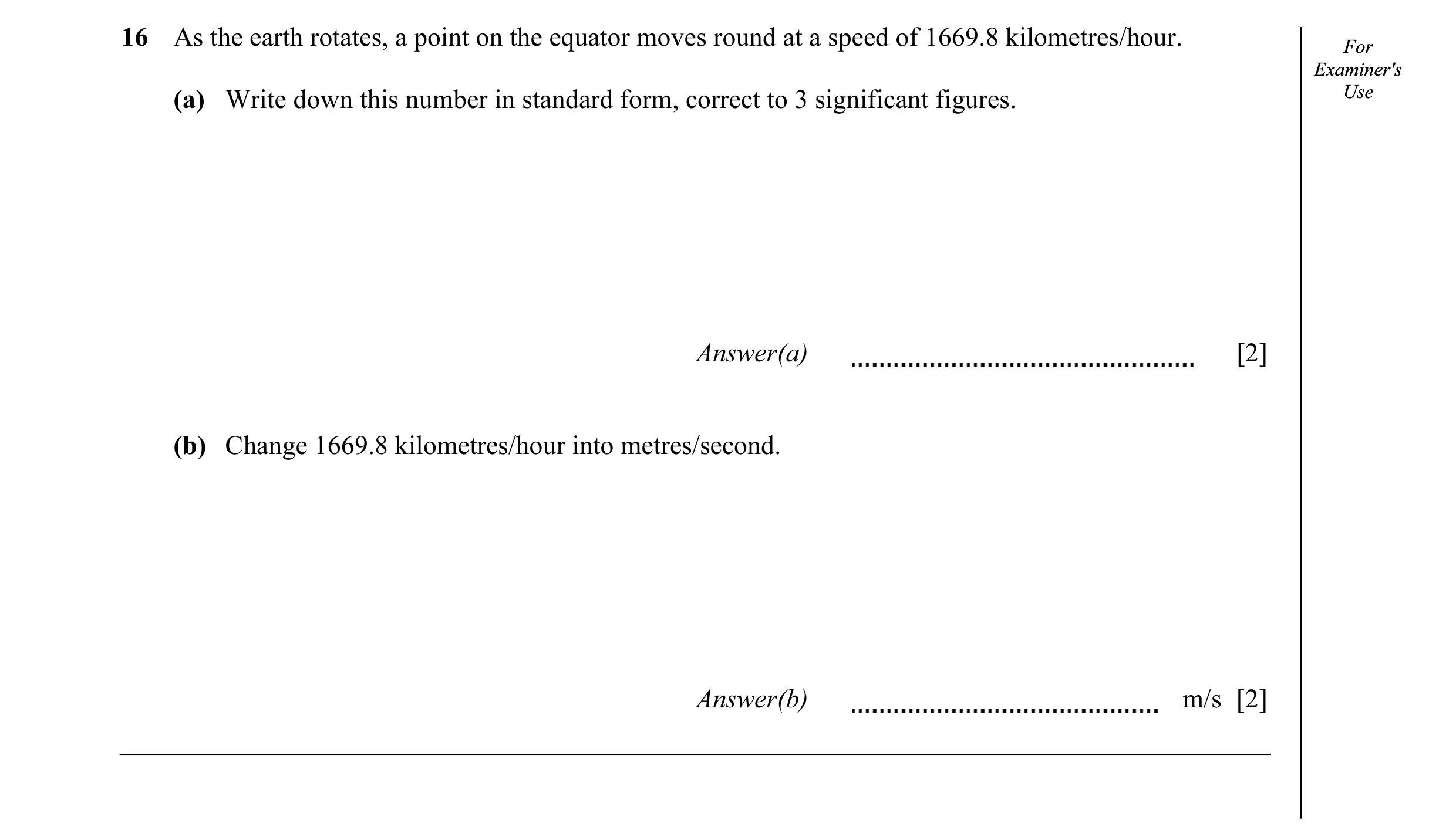 Question 15: As the earth rotates, a point on the equator moves round at a speed of 1669.8 kilometres/hour. ForFor Examiner'sExaminer's (a) Write down t…