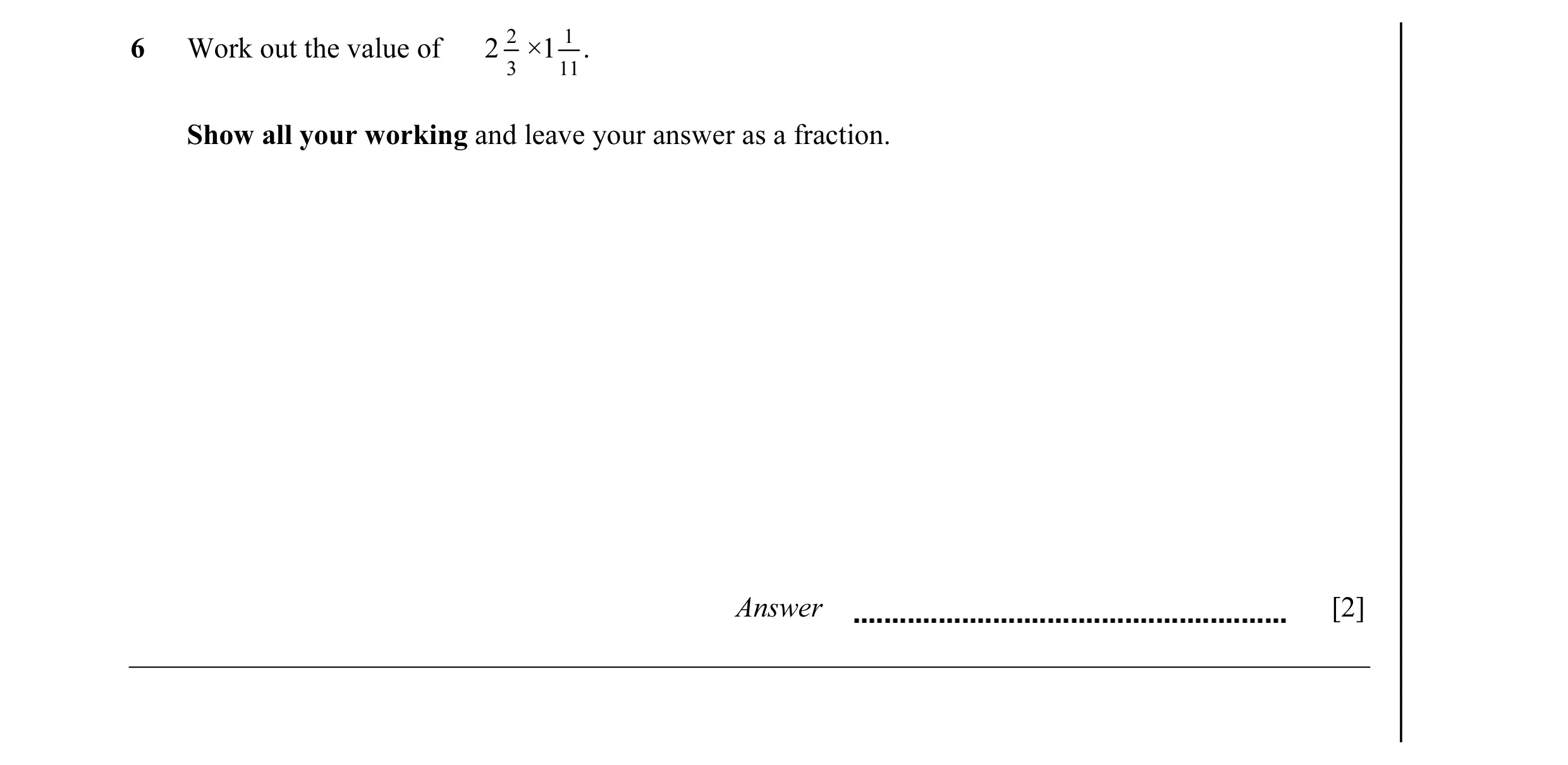 Question 14: Work out the value of 2 2 ×1 1 . 3 11 Show all your working and leave your answer as a fraction. Answer [2]