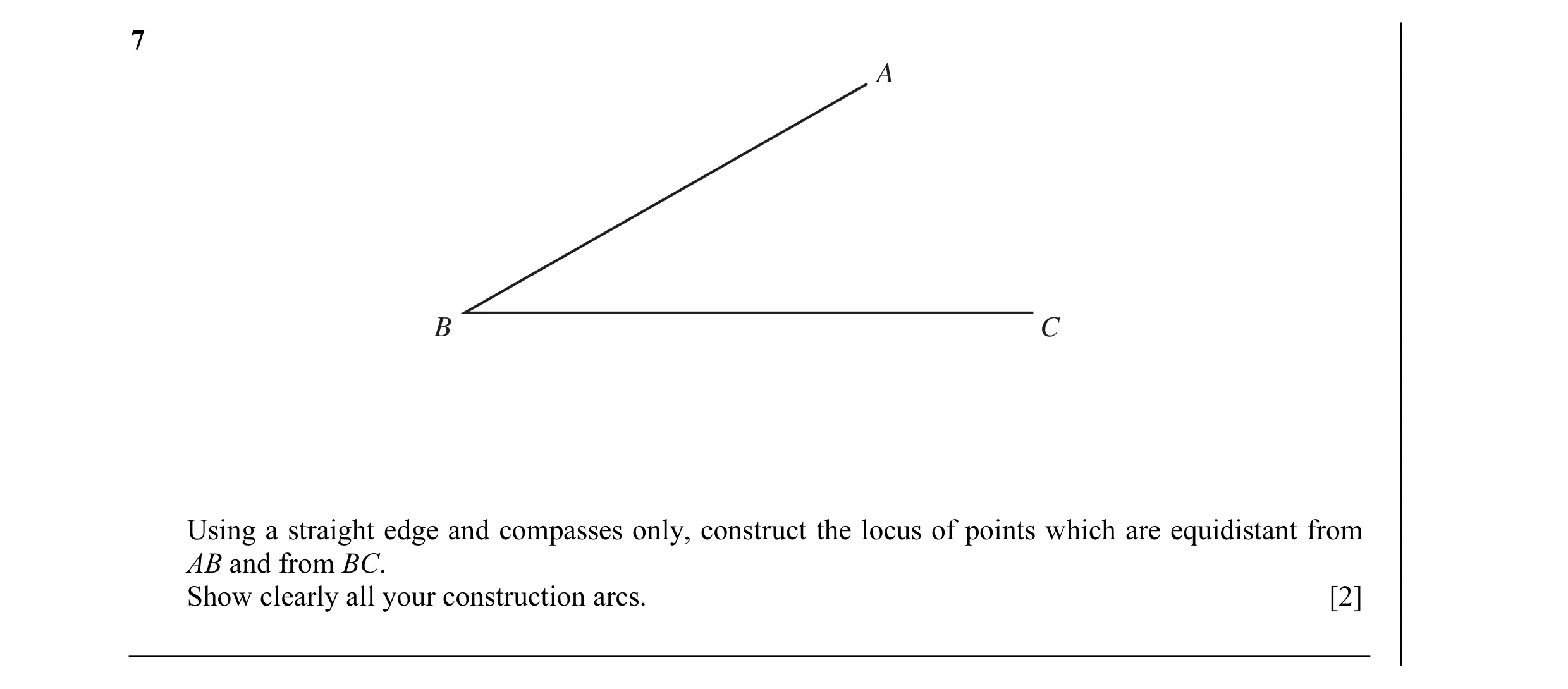 Question 3: A B C Using a straight edge and compasses only, construct the locus of points which are equidistant from AB and from BC. Show clearly all y…