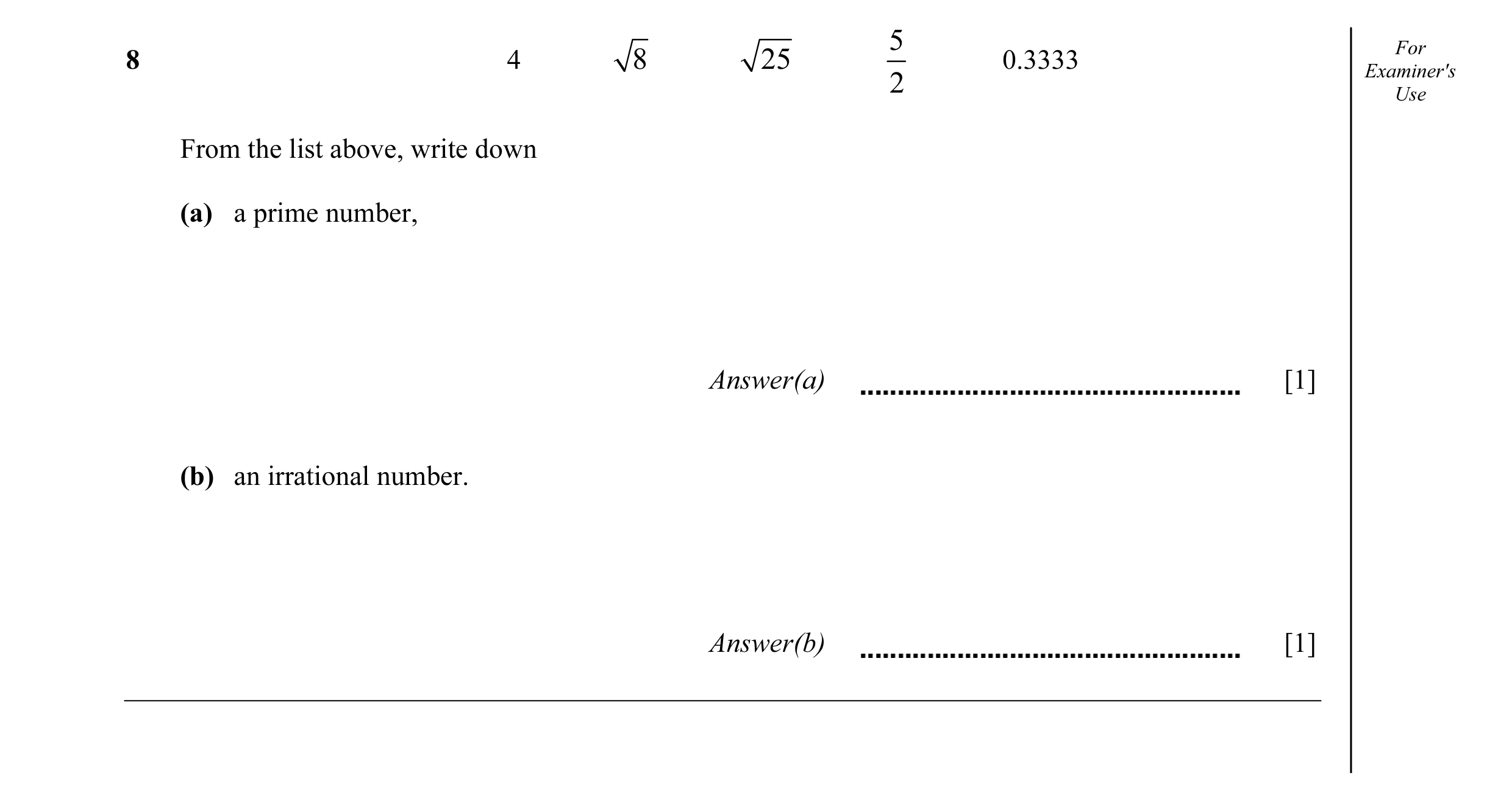 Question 11: For 8 4 8 25 0.3333 Examiner's 2 Use From the list above, write down (a) a prime number, Answer(a) [1] (b) an irrational number. Answer(b) …