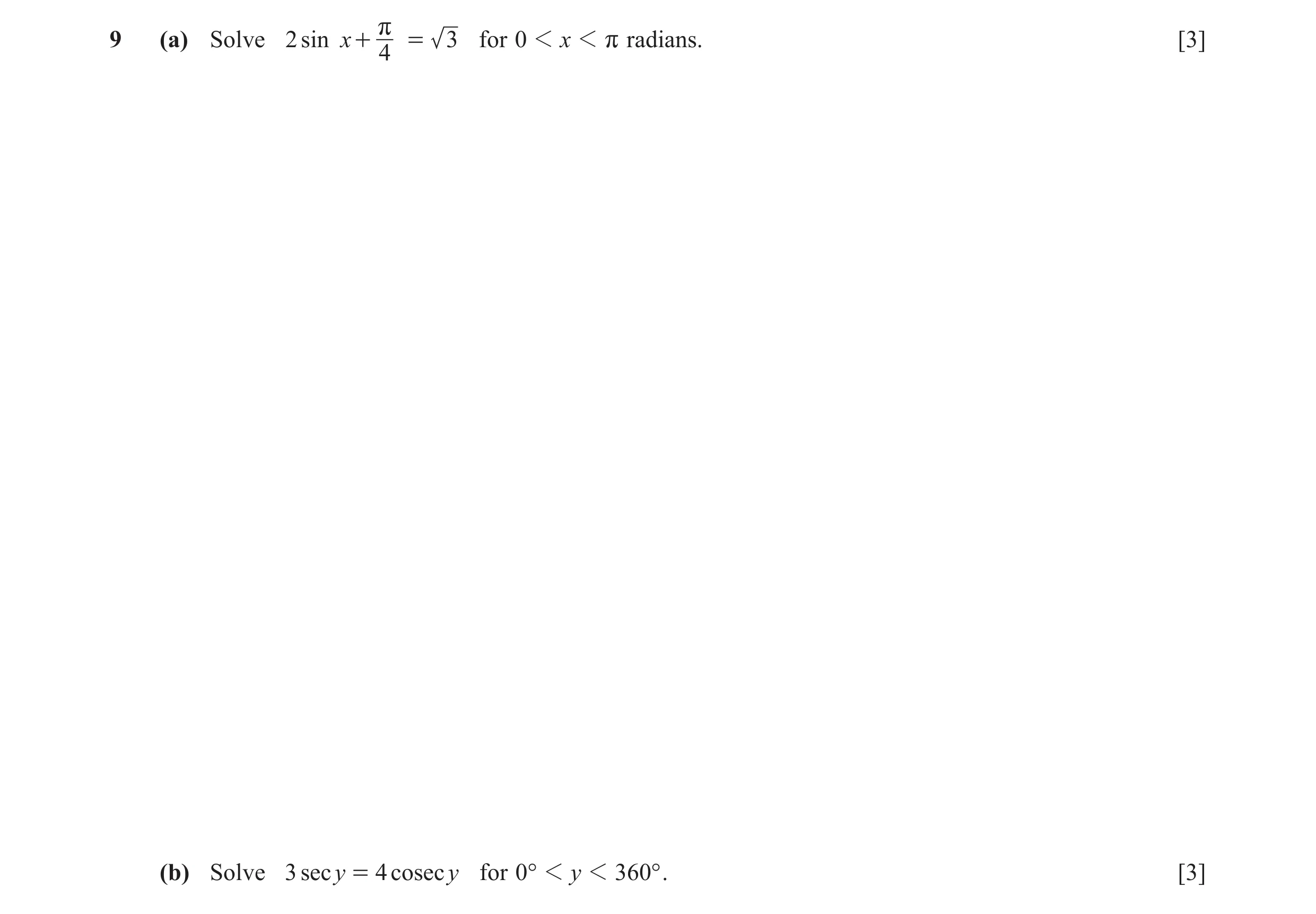 Question 11: (a) Solve 2 sin x + r = 3 for 0 1 x 1 r radians. [3] 4 (b) Solve 3 sec y = 4 cosec y for 0° 1 y 1 360° . [3]