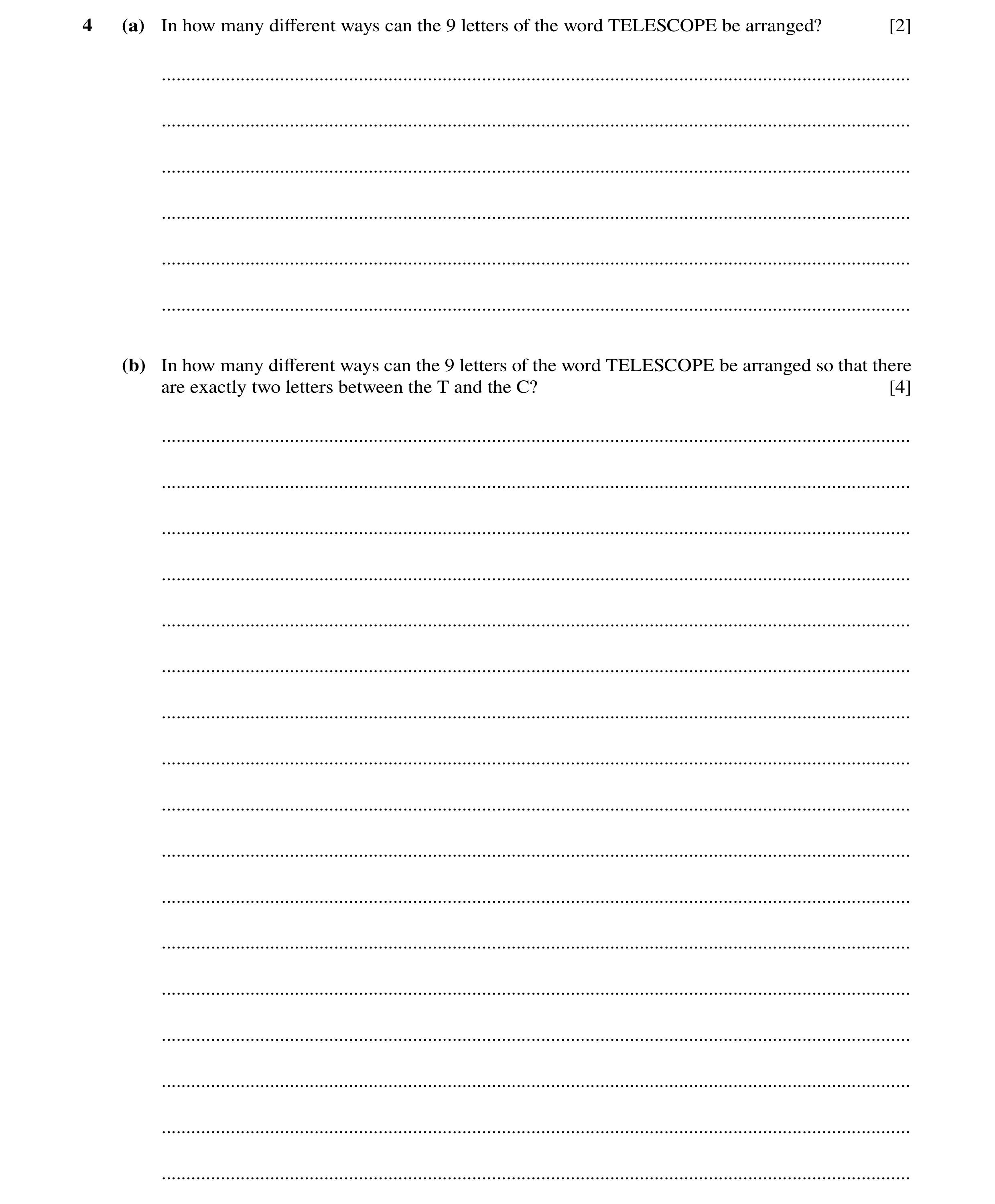 Question 18: (a) In how many diﬀerent ways can the 9 letters of the word TELESCOPE be arranged? [2] ....................................................…