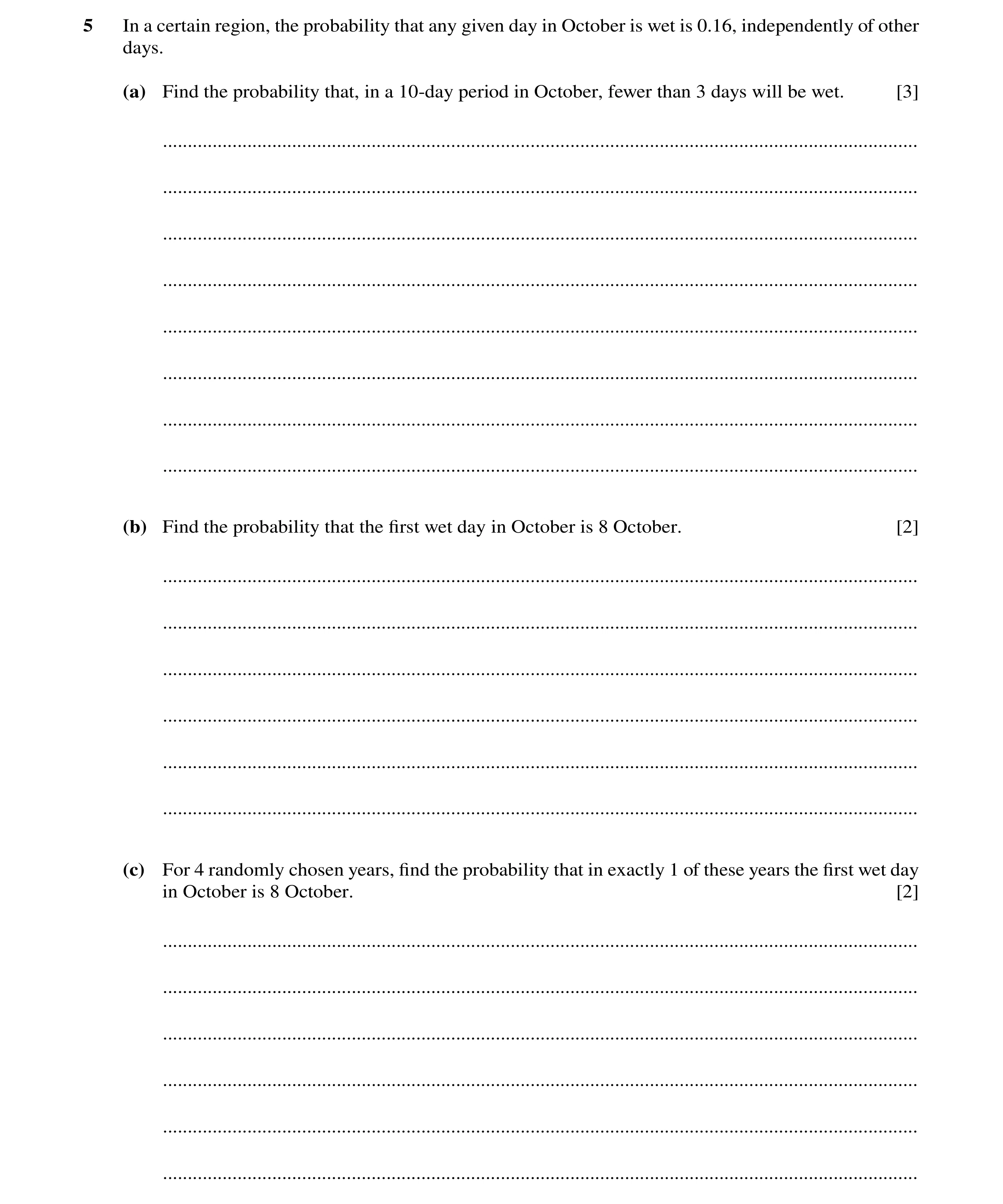 Question 36: In a certain region, the probability that any given day in October is wet is 0.16, independently of other days. (a) Find the probability th…