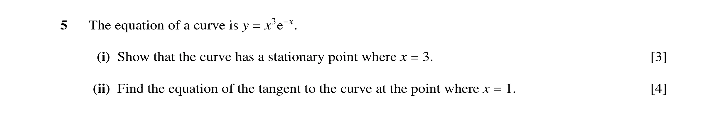 Question 13: The equation of a curve is y = x3e−x. (i) Show that the curve has a stationary point where x 3. [3] = (ii) Find the equation of the tangent…