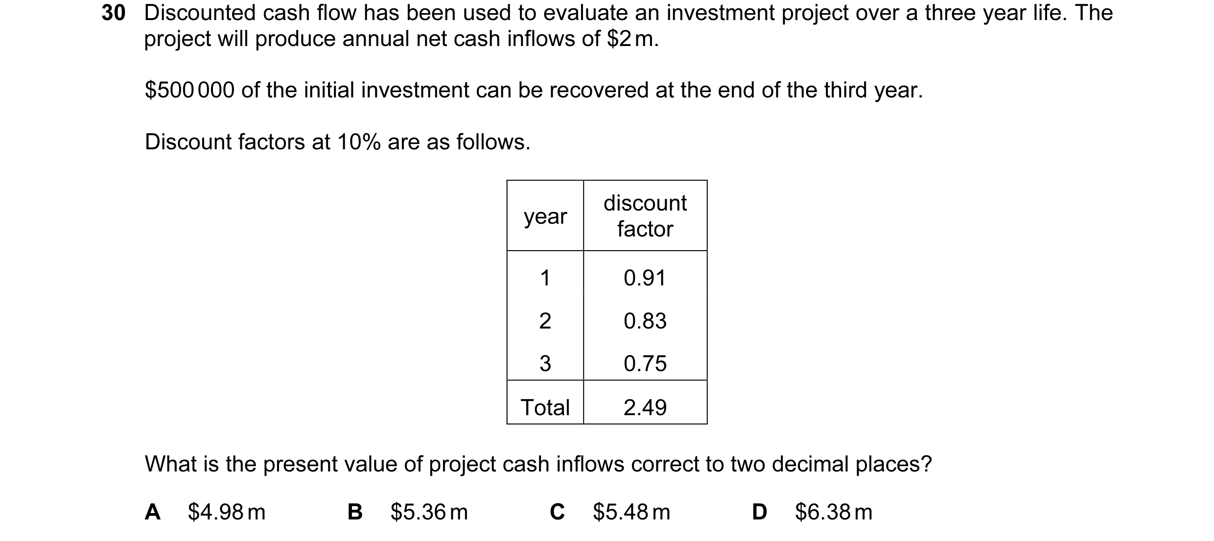 Question 53: Discounted cash flow has been used to evaluate an investment project over a three year life. The project will produce annual net cash inflo…