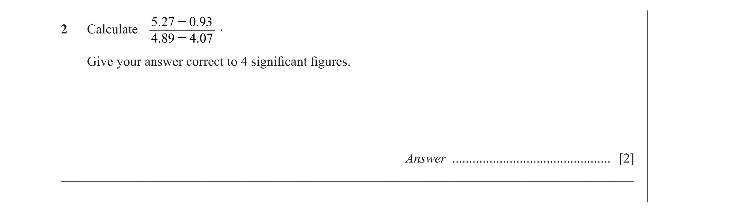 Question 7: 27 - 0 .932 Calculate . 4 .89 - 4. 07 Give your answer correct to 4 signiﬁ cant ﬁ gures. Answer ...........................................…