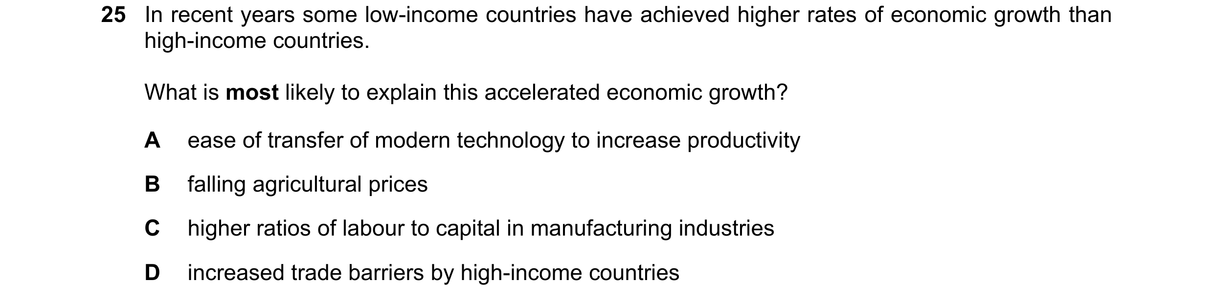 Question 110: In recent years some low-income countries have achieved higher rates of economic growth than high-income countries. What is most likely to …