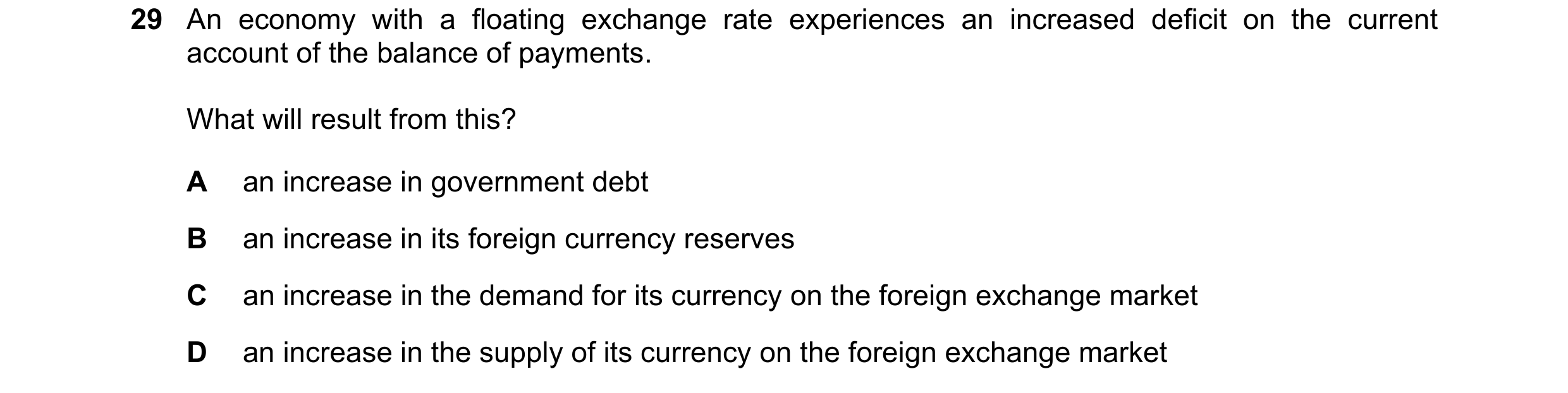Question 97: An economy with a floating exchange rate experiences an increased deficit on the current account of the balance of payments. What will resu…