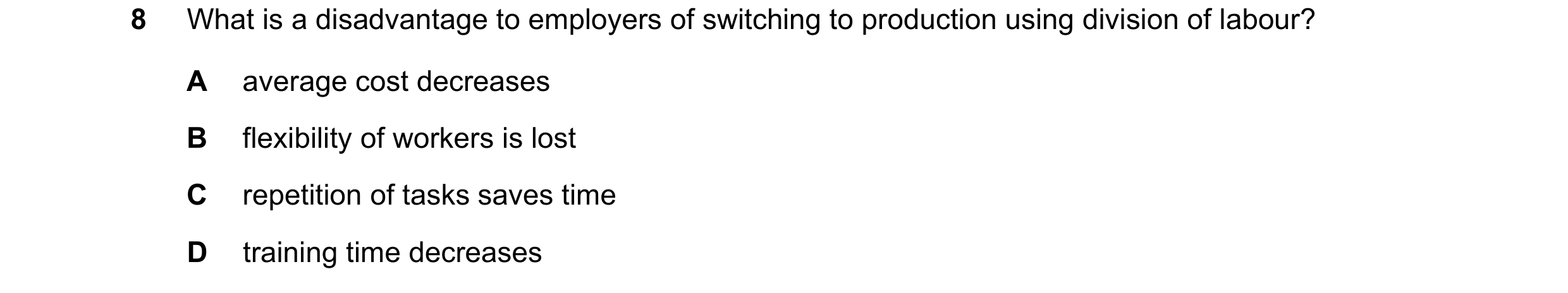 Question 119: What is a disadvantage to employers of switching to production using division of labour? A average cost decreases B flexibility of workers …