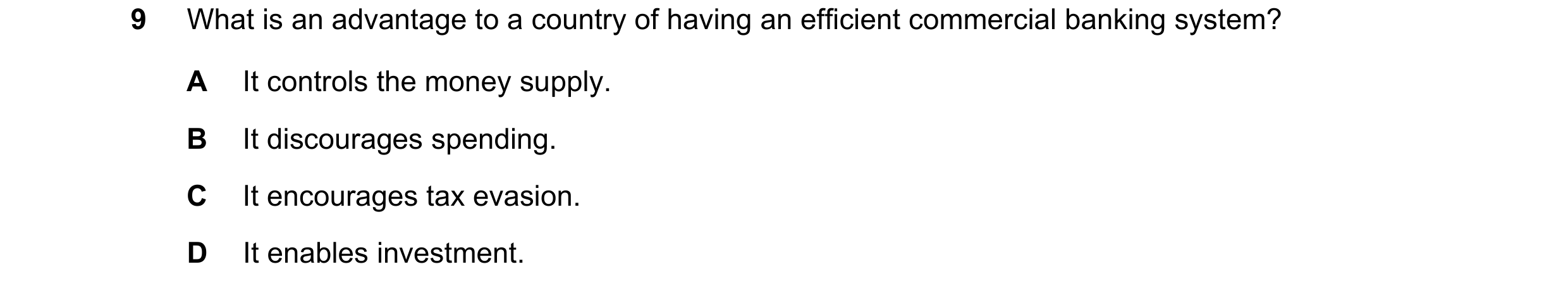Question 76: What is an advantage to a country of having an efficient commercial banking system? A It controls the money supply. B It discourages spendi…