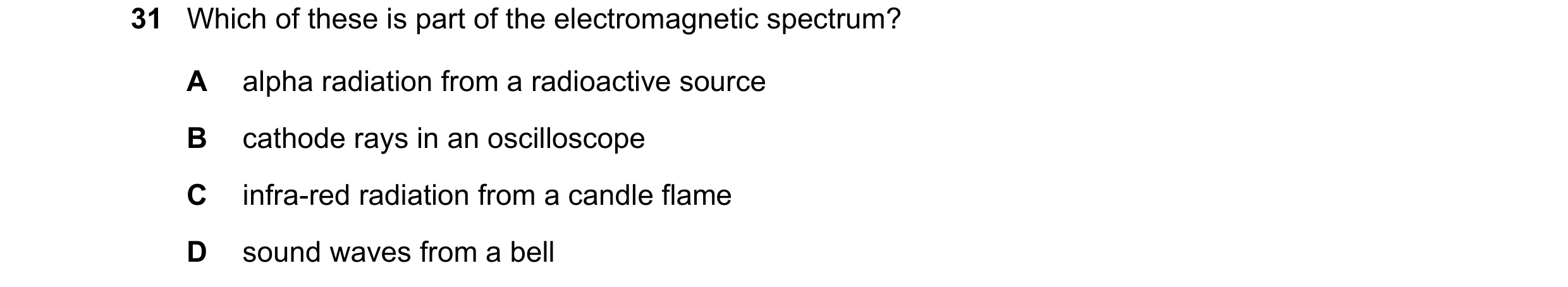 Question 27: Which of these is part of the electromagnetic spectrum? A alpha radiation from a radioactive source B cathode rays in an oscilloscope C inf…