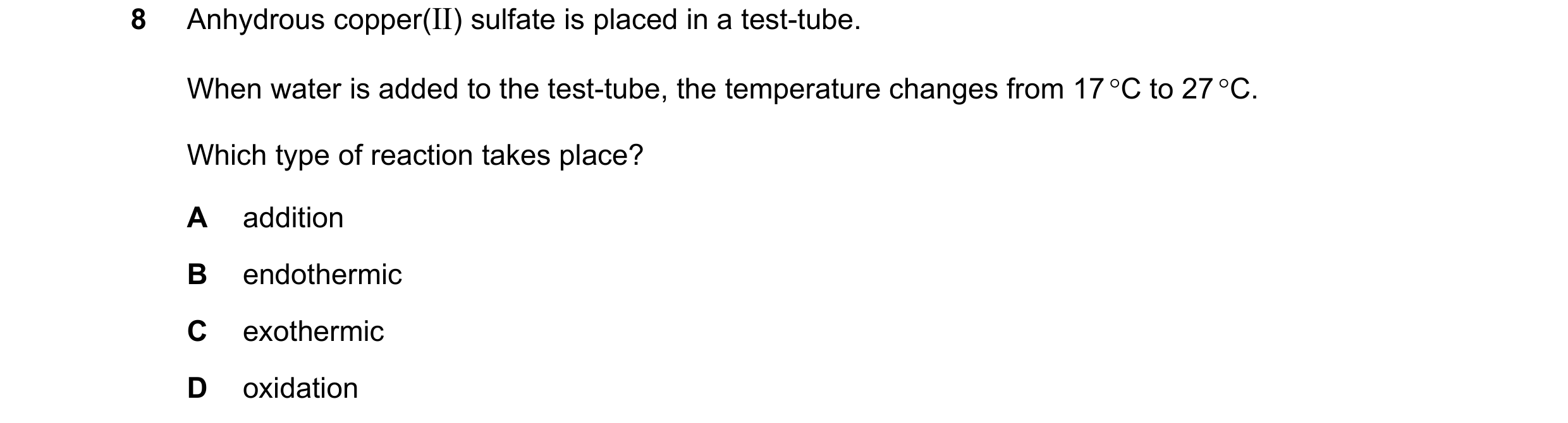 Question 10: Anhydrous copper(II) sulfate is placed in a test-tube. When water is added to the test-tube, the temperature changes from 17 °C to 27 °C. W…