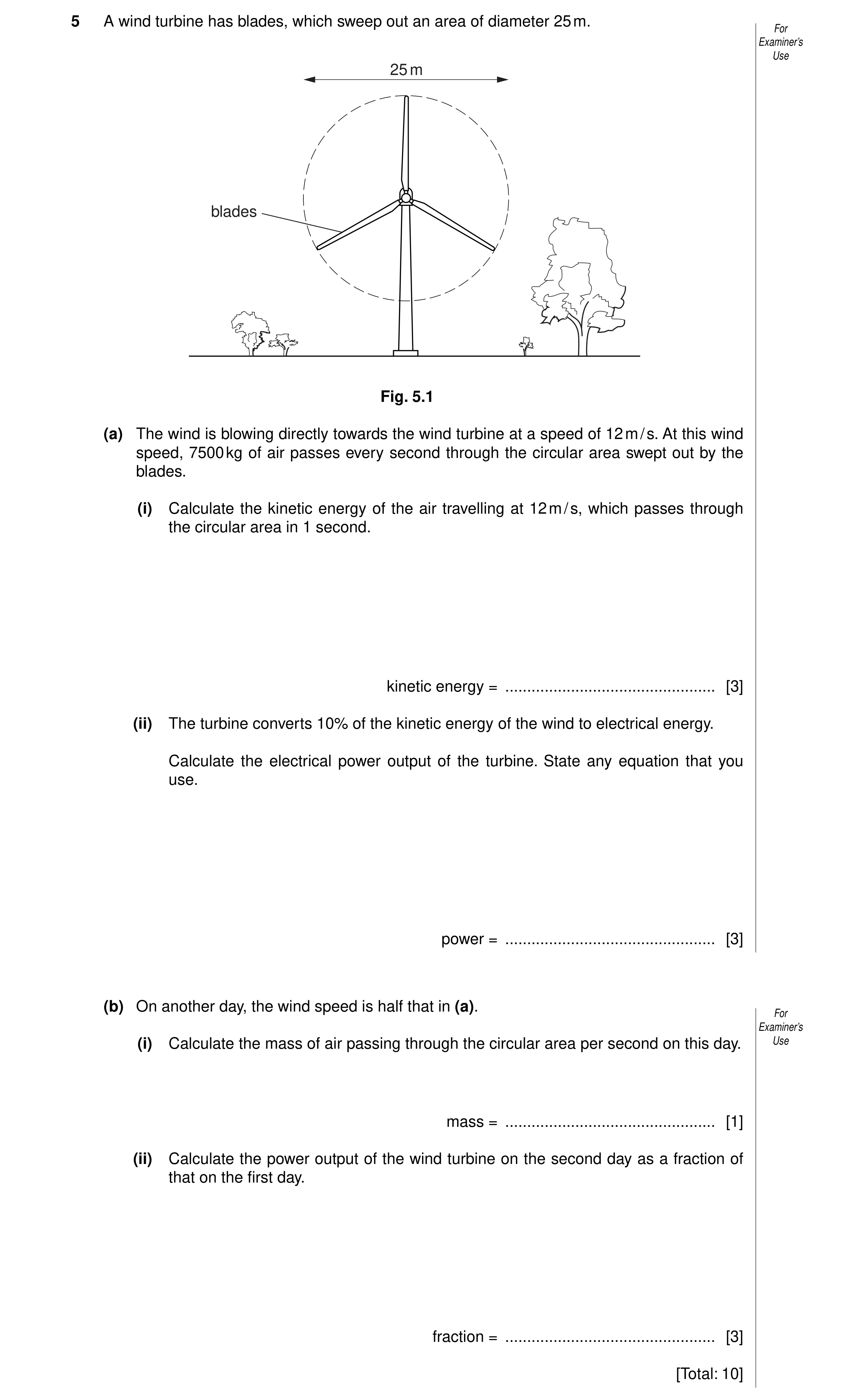 Question 6: A wind turbine has blades, which sweep out an area of diameter 25 m. For Examiner’s Use 25 m blades Fig. 5.1 (a) The wind is blowing direct…