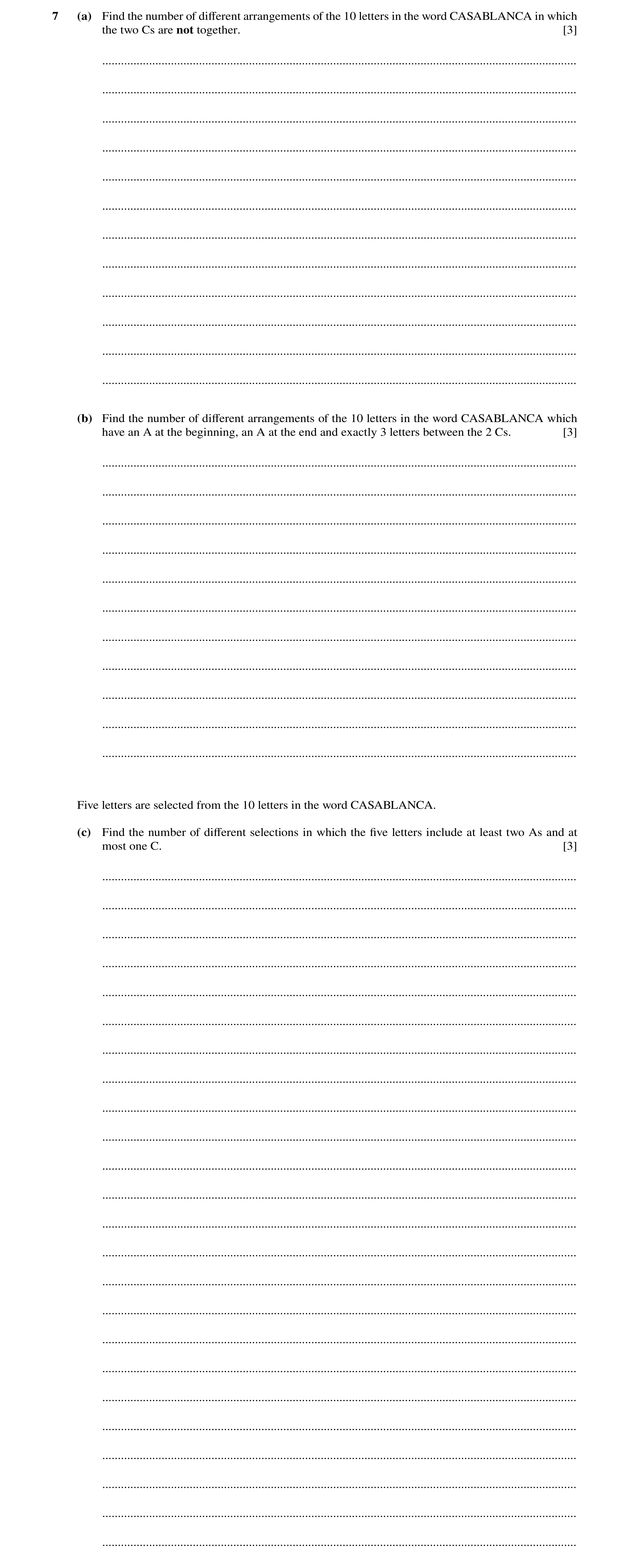 Question 33: (a) Find the number of diﬀerent arrangements of the 10 letters in the word CASABLANCA in which the two Cs are not together. [3] ...........…