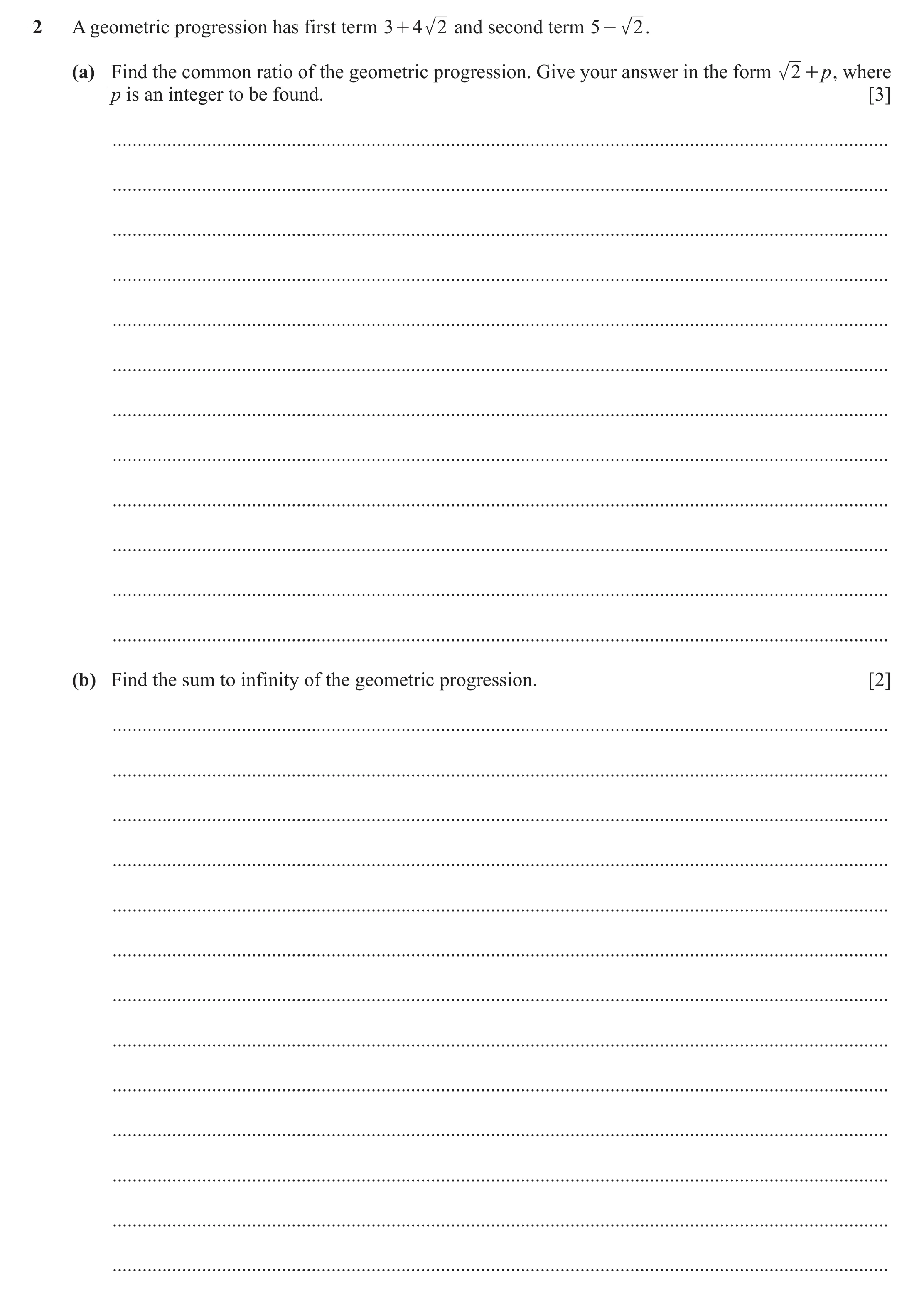 Question 136: A geometric progression has first term 3 + 4 2 and second term 5 - 2 . (a) Find the common ratio of the geometric progression. Give your an…