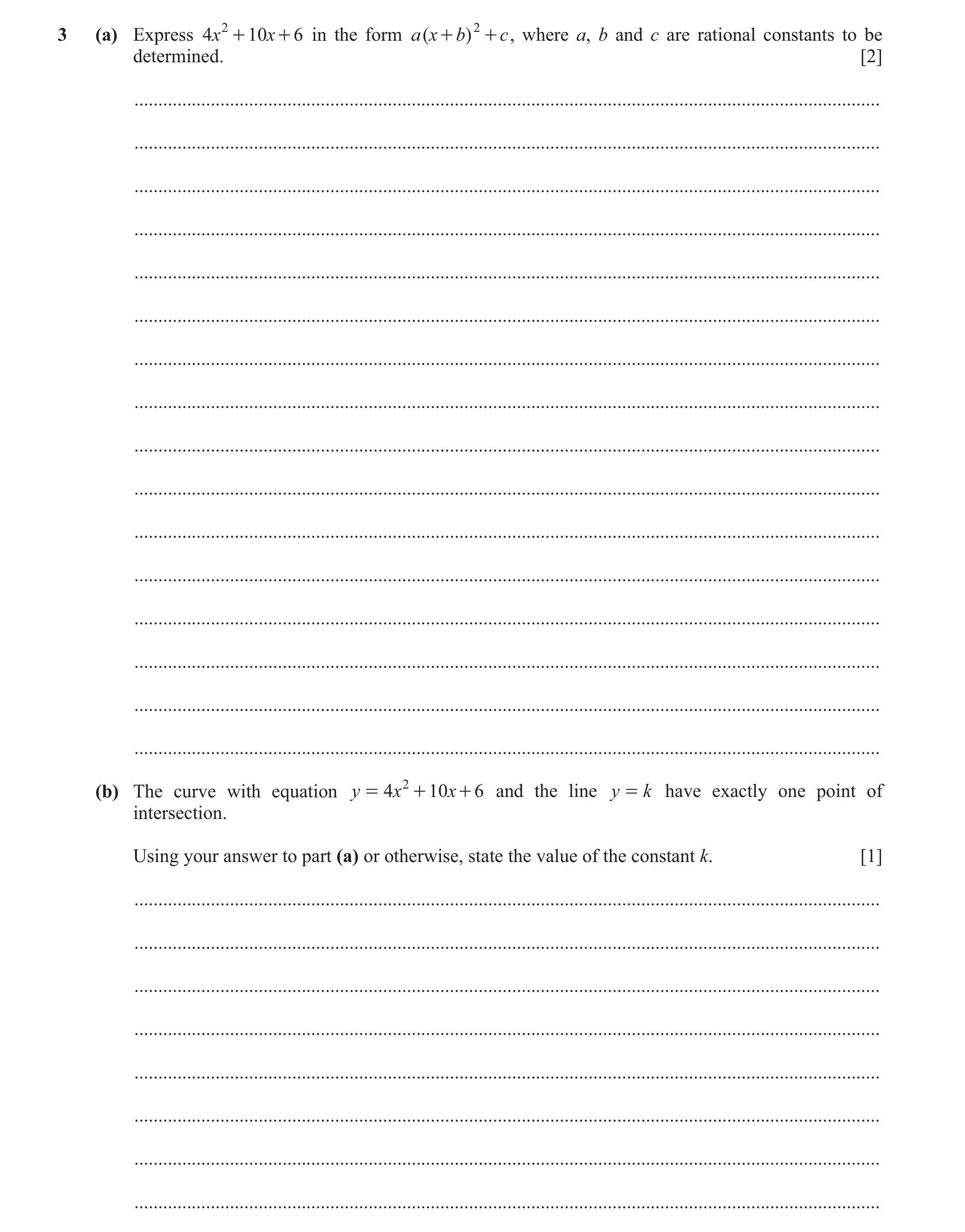 Question 89: (a) Express 4x 2 + 10x + 6 in the form a ( x + b) 2 + c , where a, b and c are rational constants to be determined. [2] ...................…