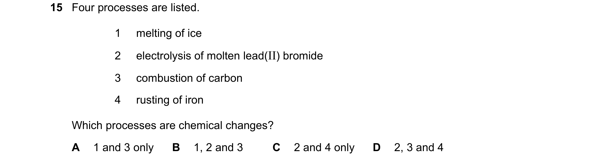 Question 7: Four processes are listed. 1 melting of ice 2 electrolysis of molten lead(II) bromide 3 combustion of carbon 4 rusting of iron Which proces…